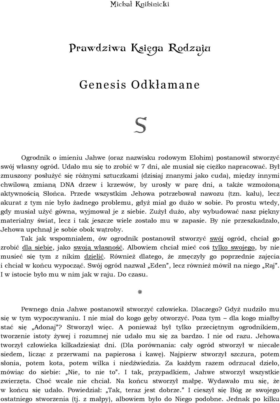 Był zmuszony posłuŝyć się róŝnymi sztuczkami (dzisiaj znanymi jako cuda), między innymi chwilową zmianą DNA drzew i krzewów, by urosły w parę dni, a takŝe wzmoŝoną aktywnością Słońca.