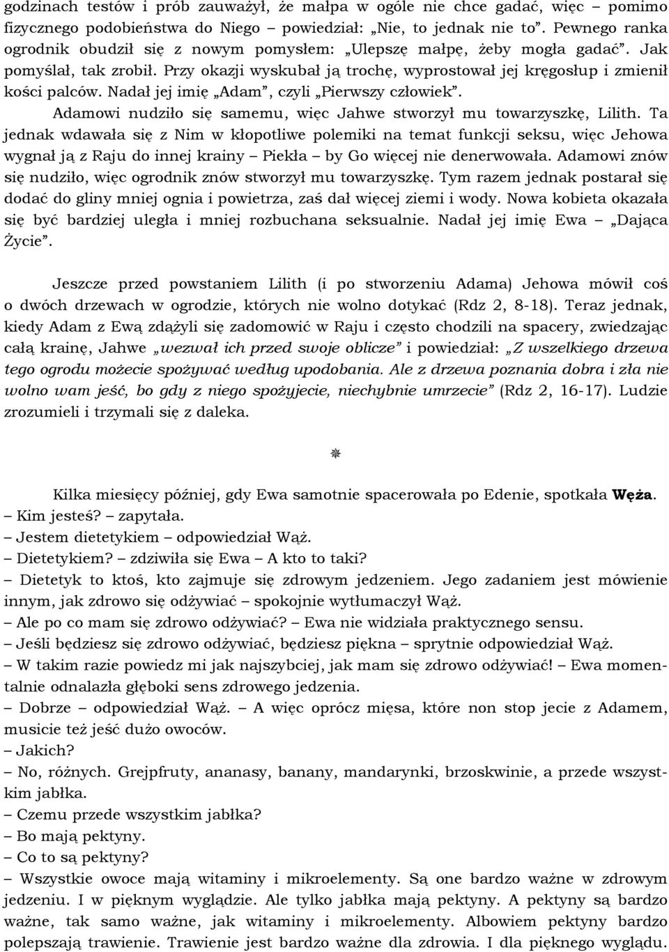 Nadał jej imię Adam, czyli Pierwszy człowiek. Adamowi nudziło się samemu, więc Jahwe stworzył mu towarzyszkę, Lilith.