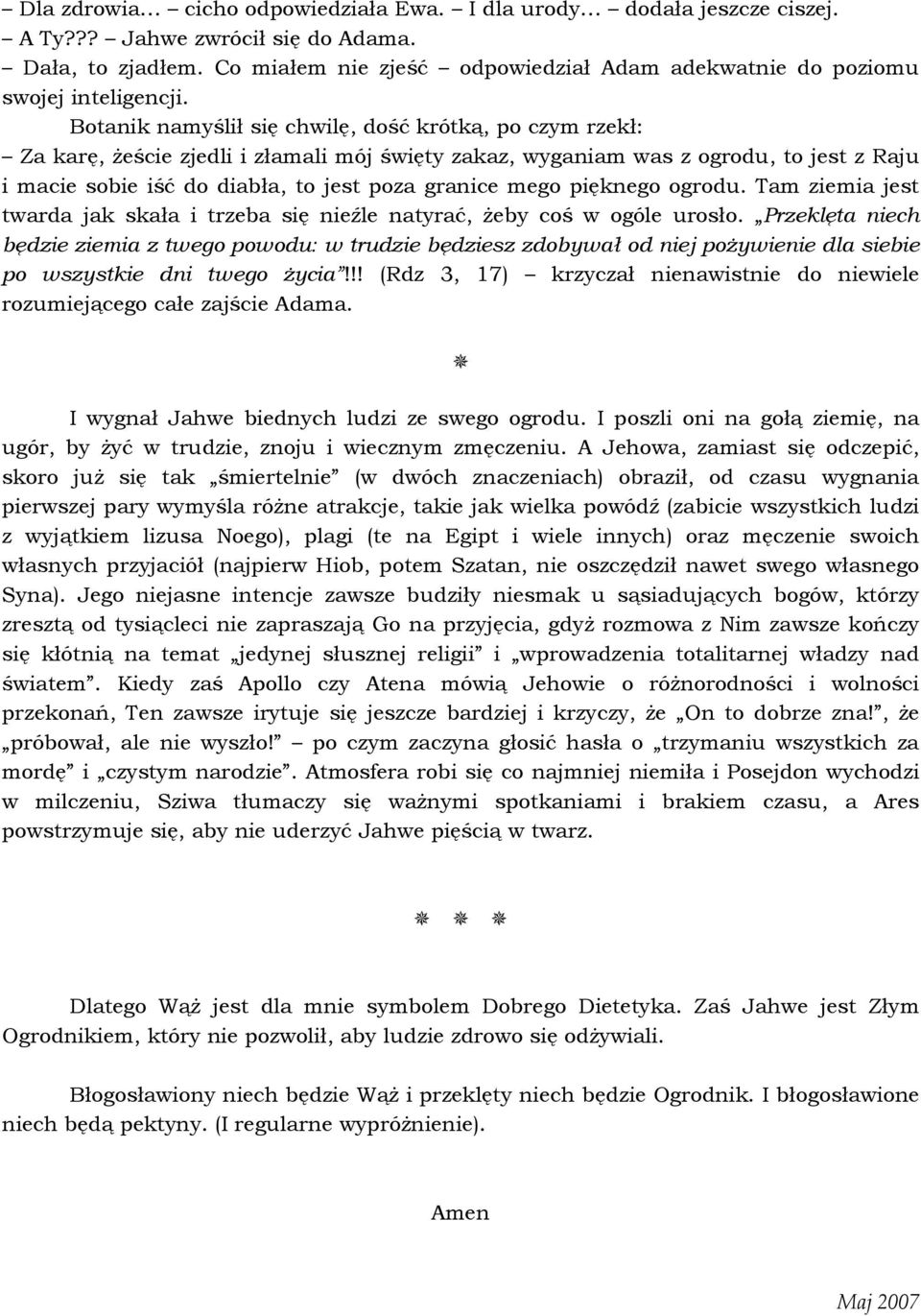 Botanik namyślił się chwilę, dość krótką, po czym rzekł: Za karę, Ŝeście zjedli i złamali mój święty zakaz, wyganiam was z ogrodu, to jest z Raju i macie sobie iść do diabła, to jest poza granice