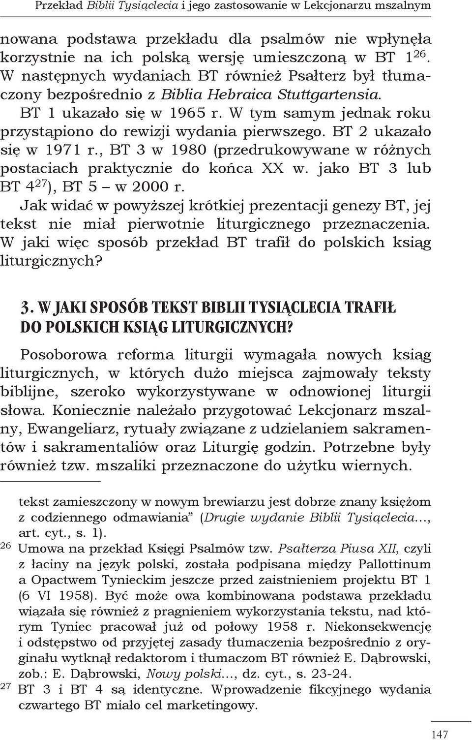 BT 2 ukazało się w 1971 r., BT 3 w 1980 (przedrukowywane w różnych postaciach praktycznie do końca XX w. jako BT 3 lub BT 4 27 ), BT 5 w 2000 r.