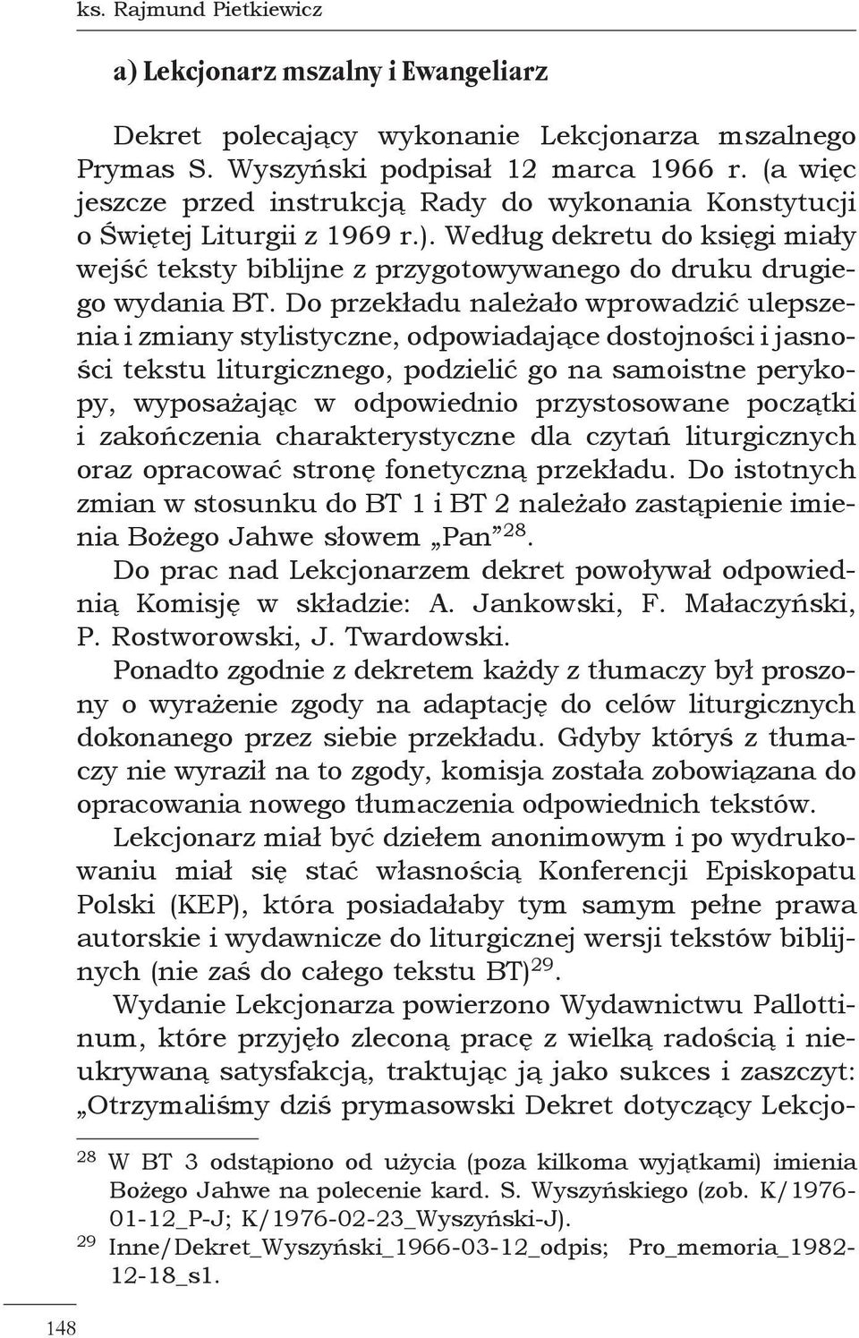 Do przekładu należało wprowadzić ulepszenia i zmiany stylistyczne, odpowiadające dostojności i jasności tekstu liturgicznego, podzielić go na samoistne perykopy, wyposażając w odpowiednio