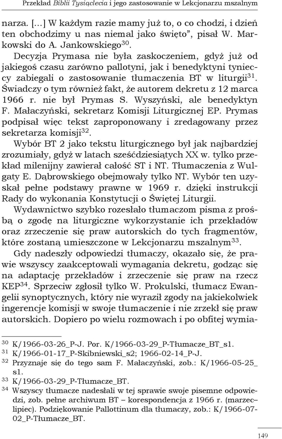 Świadczy o tym również fakt, że autorem dekretu z 12 marca 1966 r. nie był Prymas S. Wyszyński, ale benedyktyn F. Małaczyński, sekretarz Komisji Liturgicznej EP.