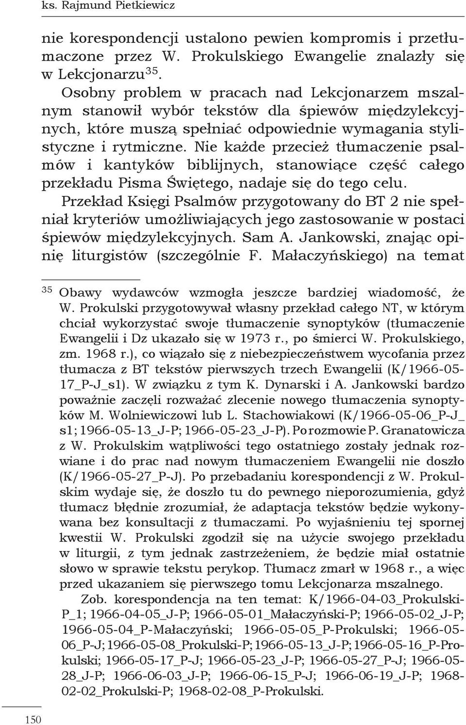 Nie każde przecież tłumaczenie psalmów i kantyków biblijnych, stanowiące część całego przekładu Pisma Świętego, nadaje się do tego celu.