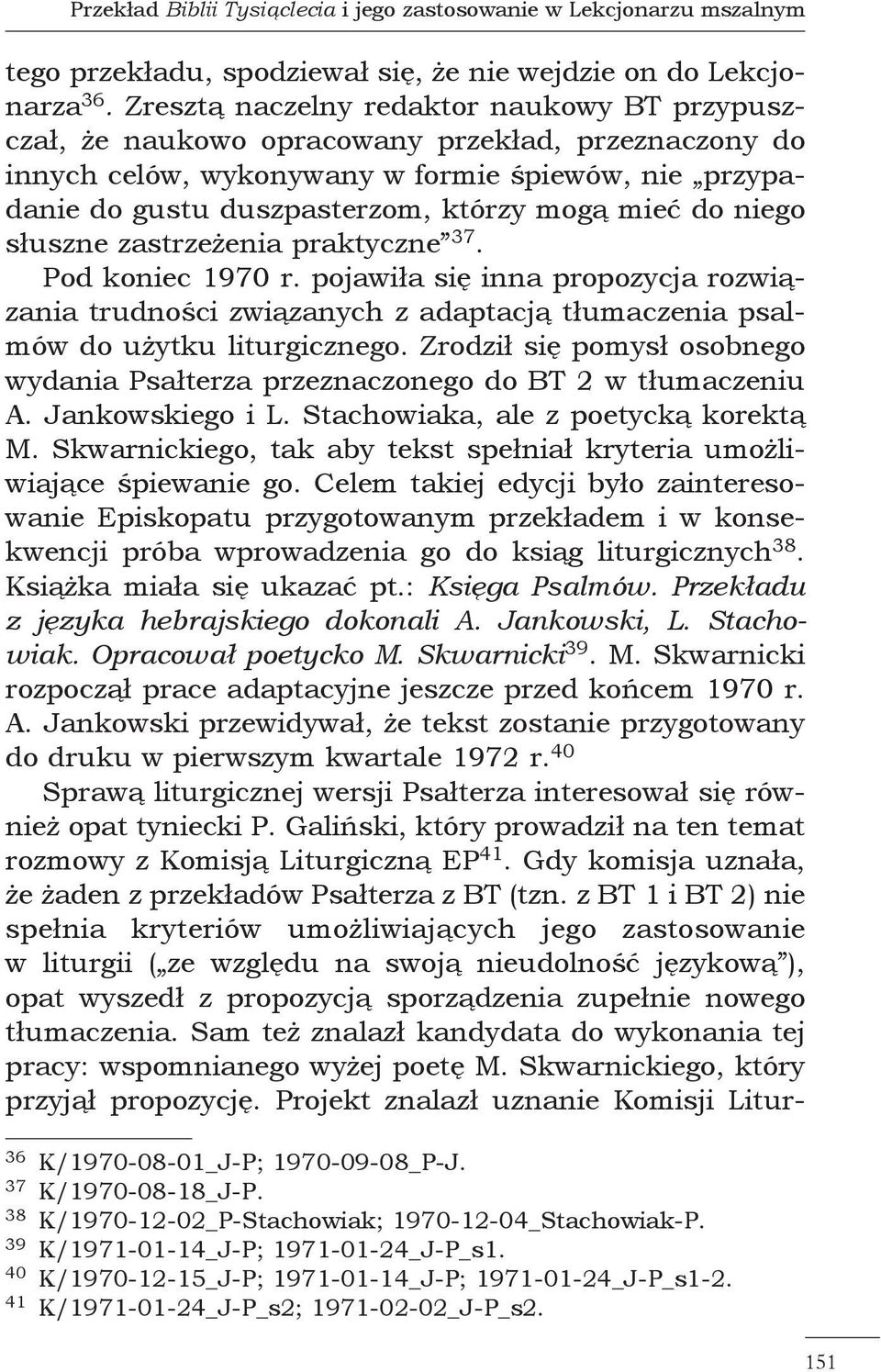 do niego słuszne zastrzeżenia praktyczne 37. Pod koniec 1970 r. pojawiła się inna propozycja rozwiązania trudności związanych z adaptacją tłumaczenia psalmów do użytku liturgicznego.