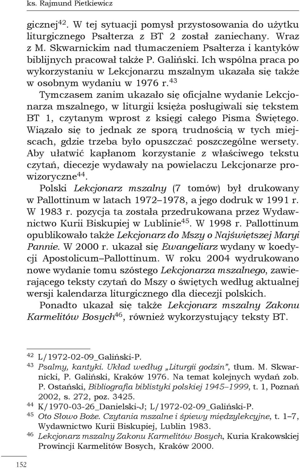 43 Tymczasem zanim ukazało się oficjalne wydanie Lekcjonarza mszalnego, w liturgii księża posługiwali się tekstem BT 1, czytanym wprost z księgi całego Pisma Świętego.