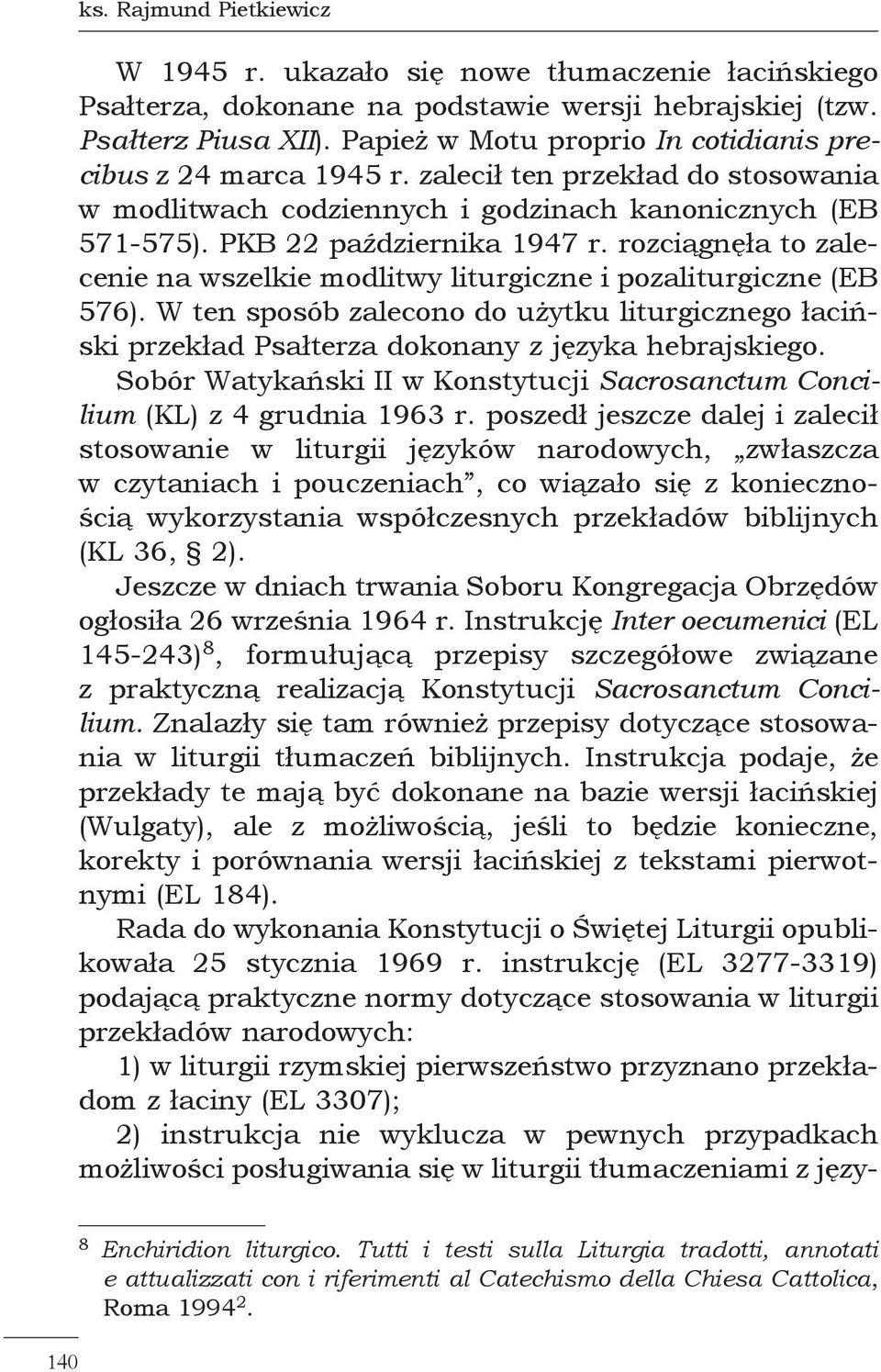 rozciągnęła to zalecenie na wszelkie modlitwy liturgiczne i pozaliturgiczne (EB 576). W ten sposób zalecono do użytku liturgicznego łaciński przekład Psałterza dokonany z języka hebrajskiego.