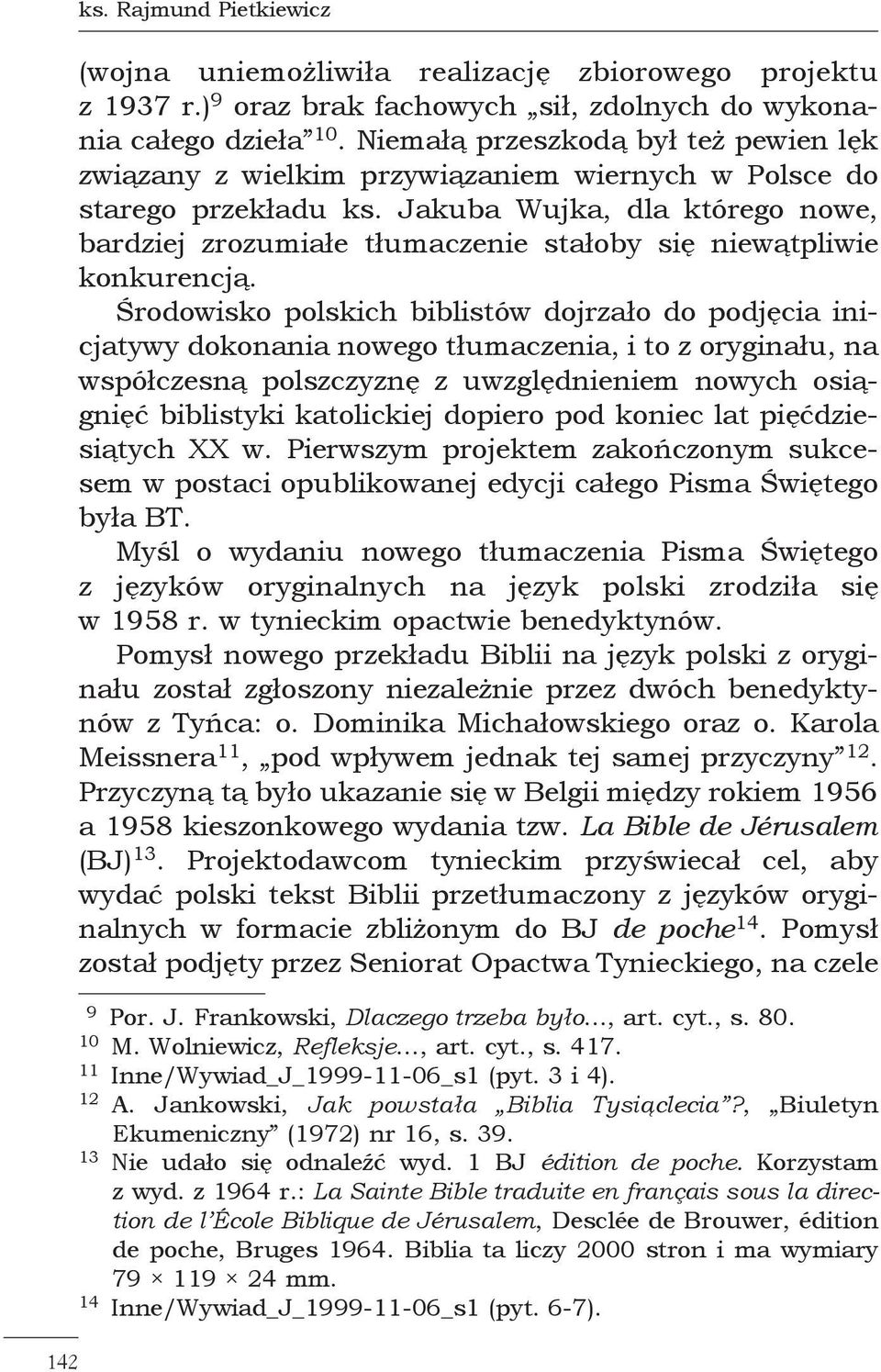 Jakuba Wujka, dla którego nowe, bardziej zrozumiałe tłumaczenie stałoby się niewątpliwie konkurencją.