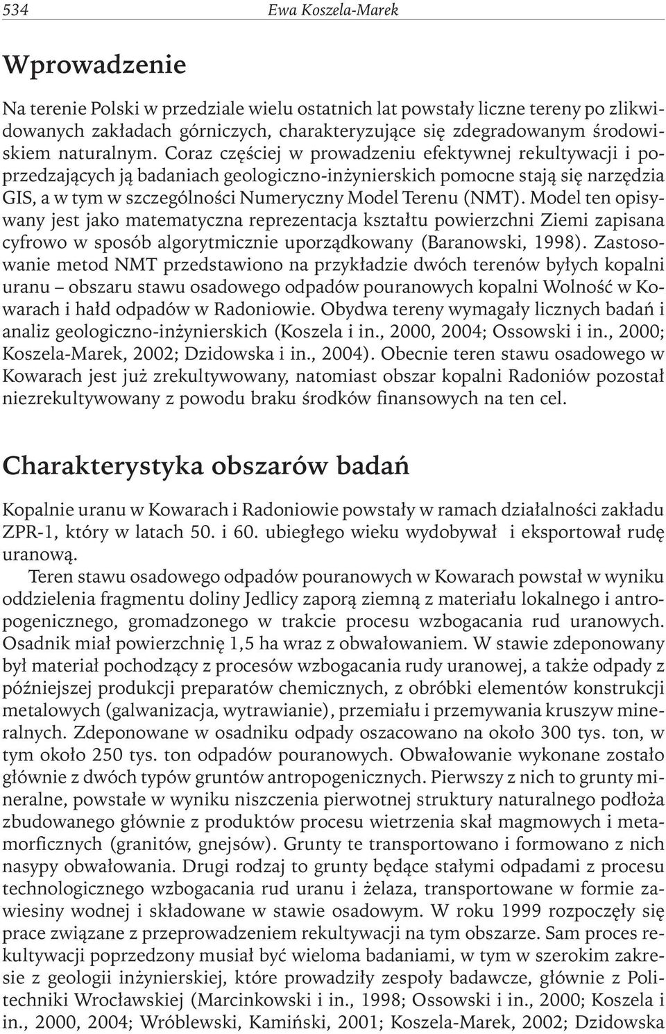 Coraz częściej w prowadzeniu efektywnej rekultywacji i poprzedzających ją badaniach geologiczno-inżynierskich pomocne stają się narzędzia GIS, a w tym w szczególności Numeryczny Model Terenu (NMT).