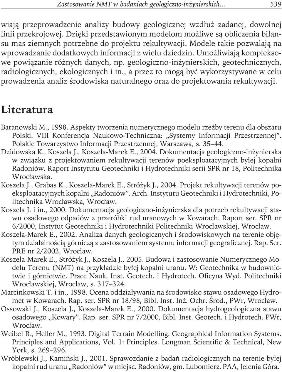 Umożliwiają kompleksowe powiązanie różnych danych, np. geologiczno-inżynierskich, geotechnicznych, radiologicznych, ekologicznych i in.