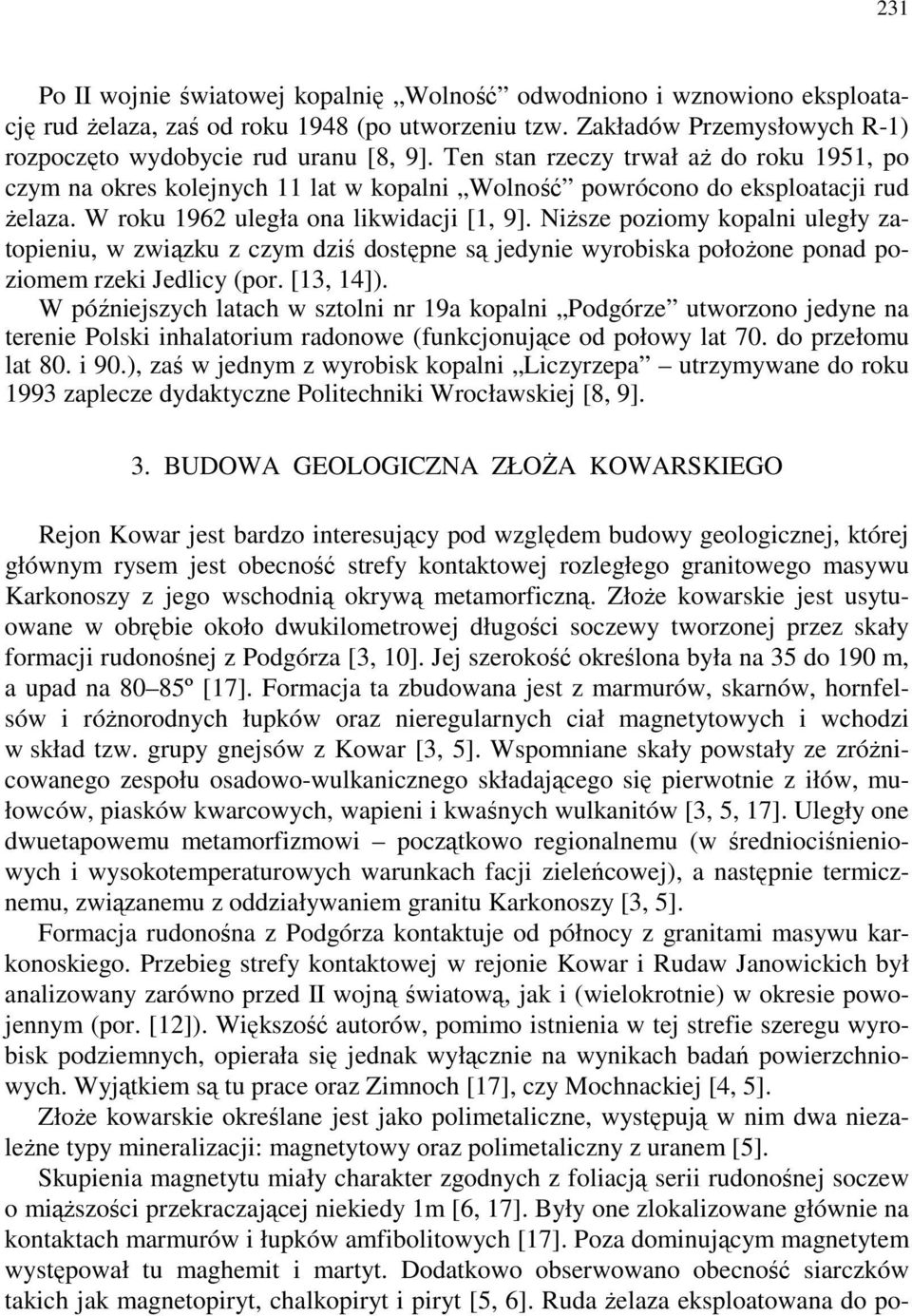 Niższe poziomy kopalni uległy zatopieniu, w związku z czym dziś dostępne są jedynie wyrobiska położone ponad poziomem rzeki Jedlicy (por. [13, 14]).