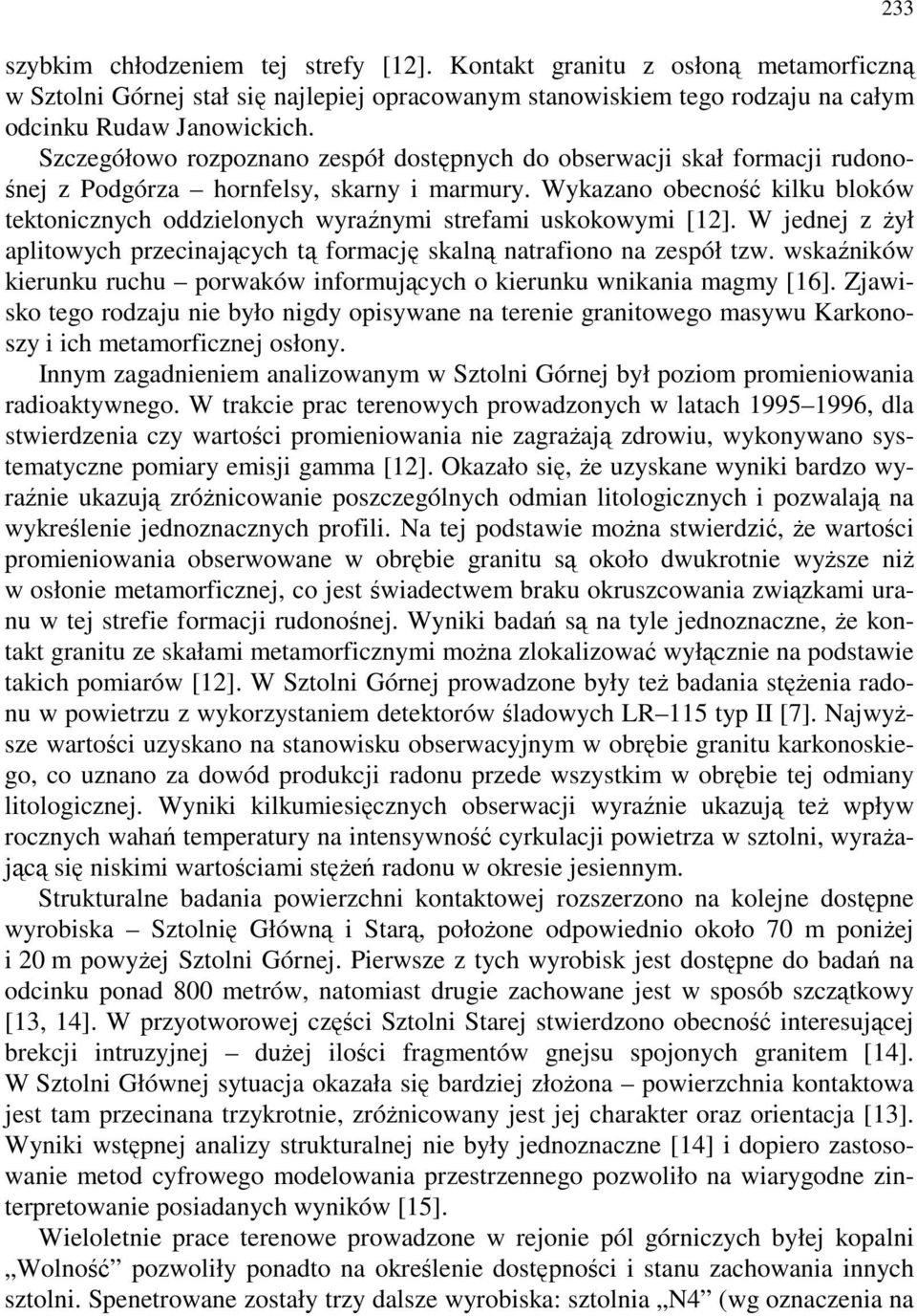 Wykazano obecność kilku bloków tektonicznych oddzielonych wyraźnymi strefami uskokowymi [12]. W jednej z żył aplitowych przecinających tą formację skalną natrafiono na zespół tzw.