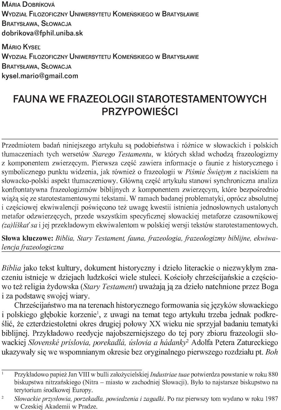 com FAUNA WE FRAZEOLOGII STAROTESTAMENTOWYCH PRZYPOWIEŚCI Przedmiotem badań niniejszego artykułu są podobieństwa i różnice w słowackich i polskich tłumaczeniach tych wersetów Starego Testamentu, w