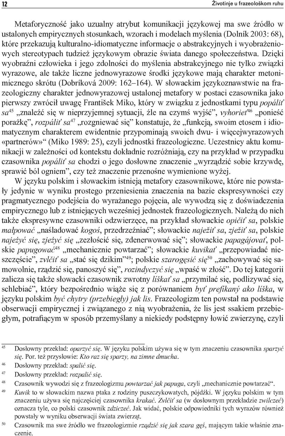 Dzięki wyobraźni człowieka i jego zdolności do myślenia abstrakcyjnego nie tylko związki wyrazowe, ale także liczne jednowyrazowe środki językowe mają charakter metonimicznego skrótu (Dobríková 2009: