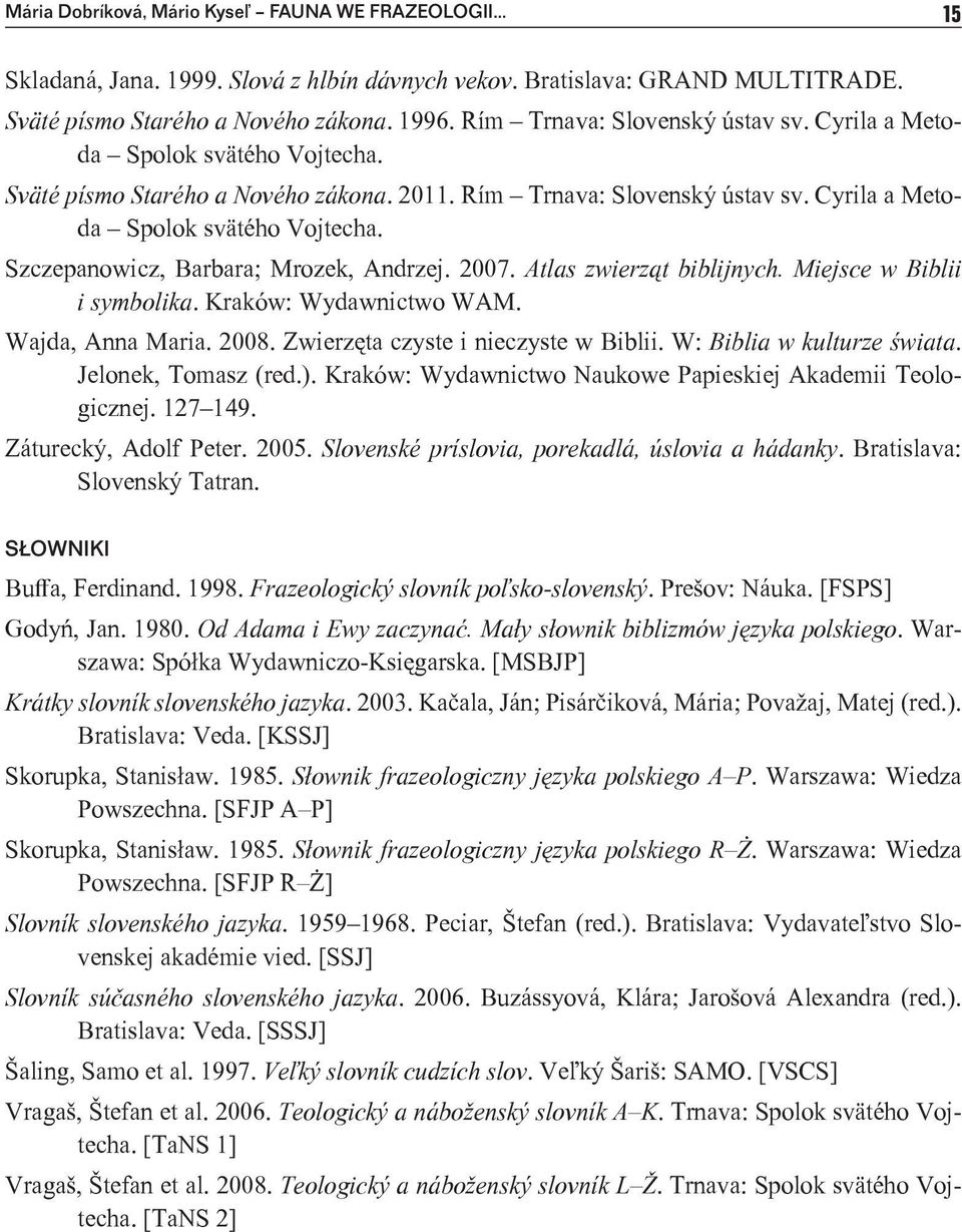 2007. Atlas zwierząt biblijnych. Miejsce w Biblii i symbolika. Kraków: Wydawnictwo WAM. Wajda, Anna Maria. 2008. Zwierzęta czyste i nieczyste w Biblii. W: Biblia w kulturze świata.