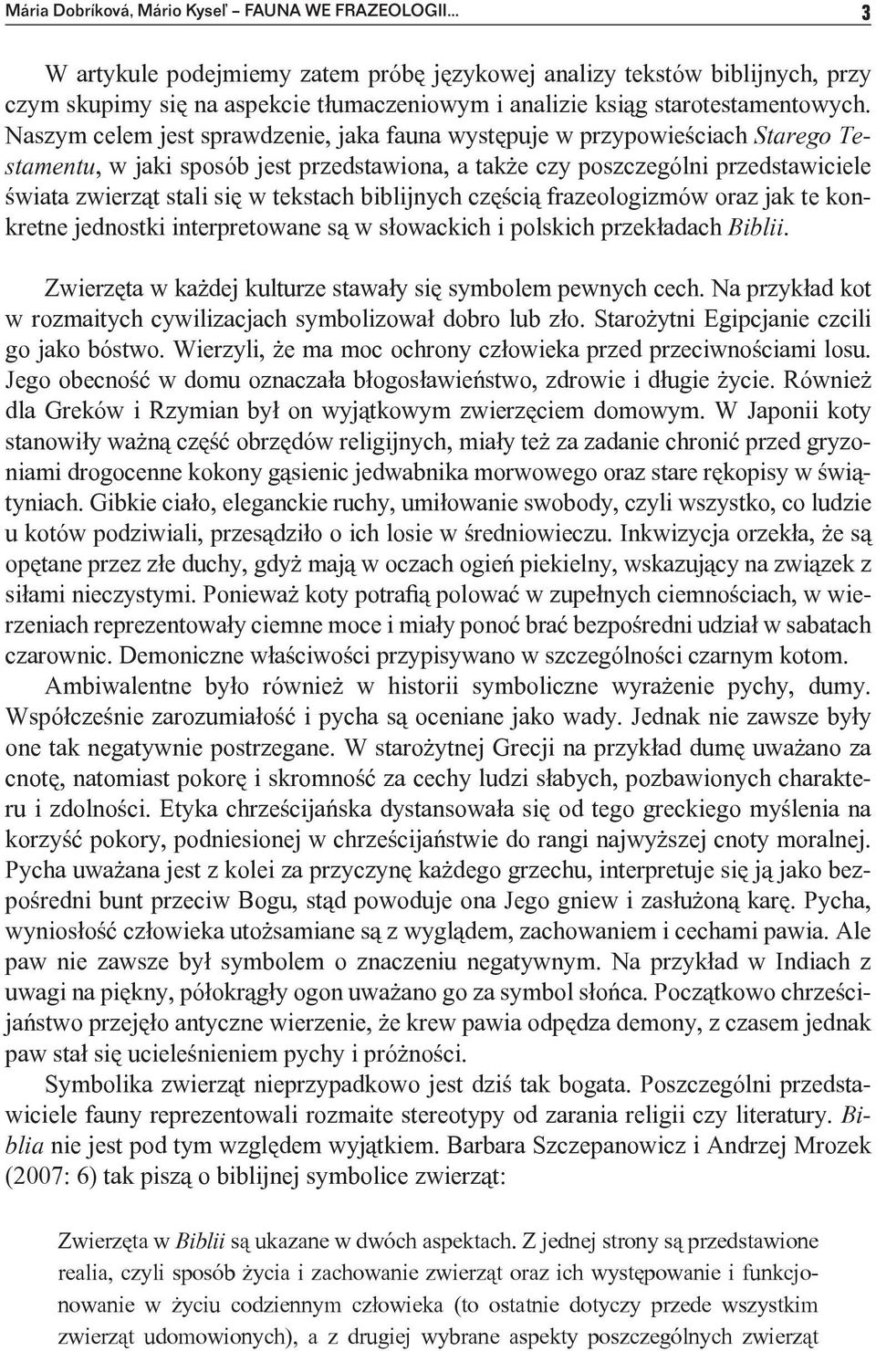 Naszym celem jest sprawdzenie, jaka fauna występuje w przypowieściach Starego Testamentu, w jaki sposób jest przedstawiona, a także czy poszczególni przedstawiciele świata zwierząt stali się w