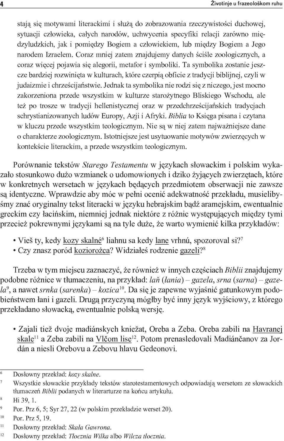 Coraz mniej zatem znajdujemy danych ściśle zoologicznych, a coraz więcej pojawia się alegorii, metafor i symboliki.