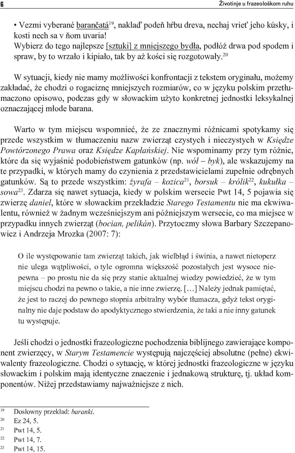 20 W sytuacji, kiedy nie mamy możliwości konfrontacji z tekstem oryginału, możemy zakładać, że chodzi o rogaciznę mniejszych rozmiarów, co w języku polskim przetłumaczono opisowo, podczas gdy w