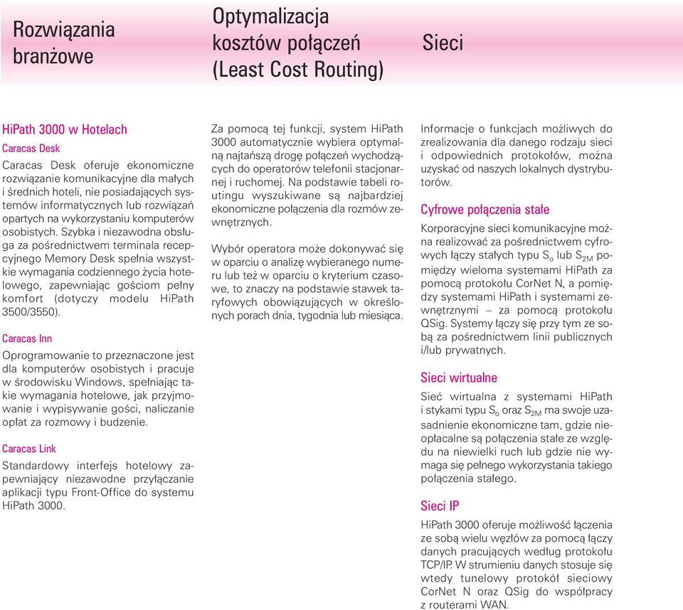 Szybka i niezawodna obs uga za poêrednictwem terminala recepcyjnego Memory Desk spe nia wszystkie wymagania codziennego ycia hotelowego, zapewniajàc goêciom pe ny komfort (dotyczy modelu HiPath