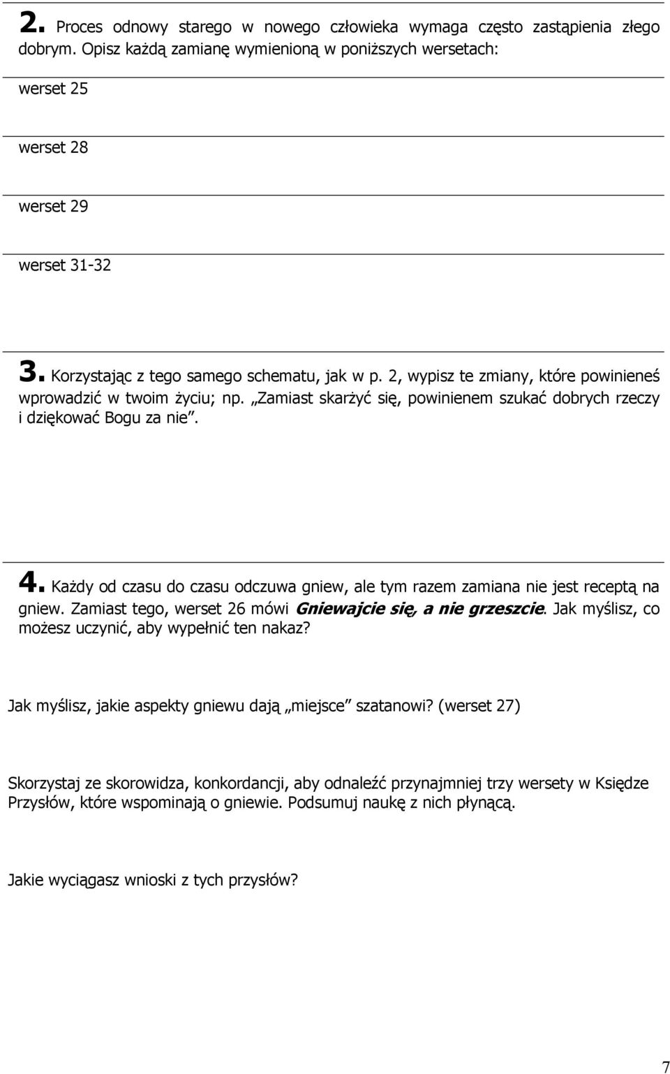 Każdy od czasu do czasu odczuwa gniew, ale tym razem zamiana nie jest receptą na gniew. Zamiast tego, werset 26 mówi Gniewajcie się, a nie grzeszcie.