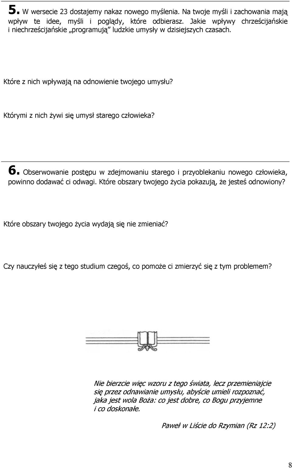 6. Obserwowanie postępu w zdejmowaniu starego i przyoblekaniu nowego człowieka, powinno dodawać ci odwagi. Które obszary twojego życia pokazują, że jesteś odnowiony?