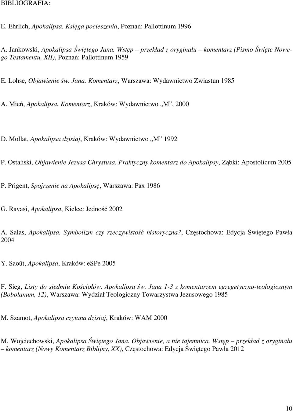 Komentarz, Kraków: Wydawnictwo M, 2000 D. Mollat, Apokalipsa dzisiaj, Kraków: Wydawnictwo M 1992 P. Ostański, Objawienie Jezusa Chrystusa.