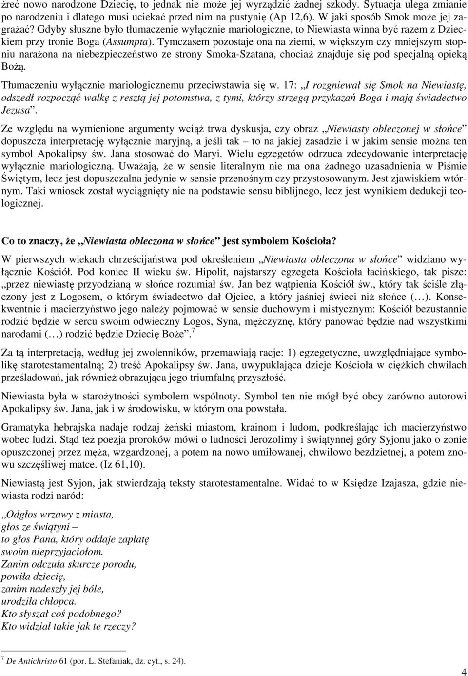 Tymczasem pozostaje ona na ziemi, w większym czy mniejszym stopniu narażona na niebezpieczeństwo ze strony Smoka-Szatana, chociaż znajduje się pod specjalną opieką Bożą.