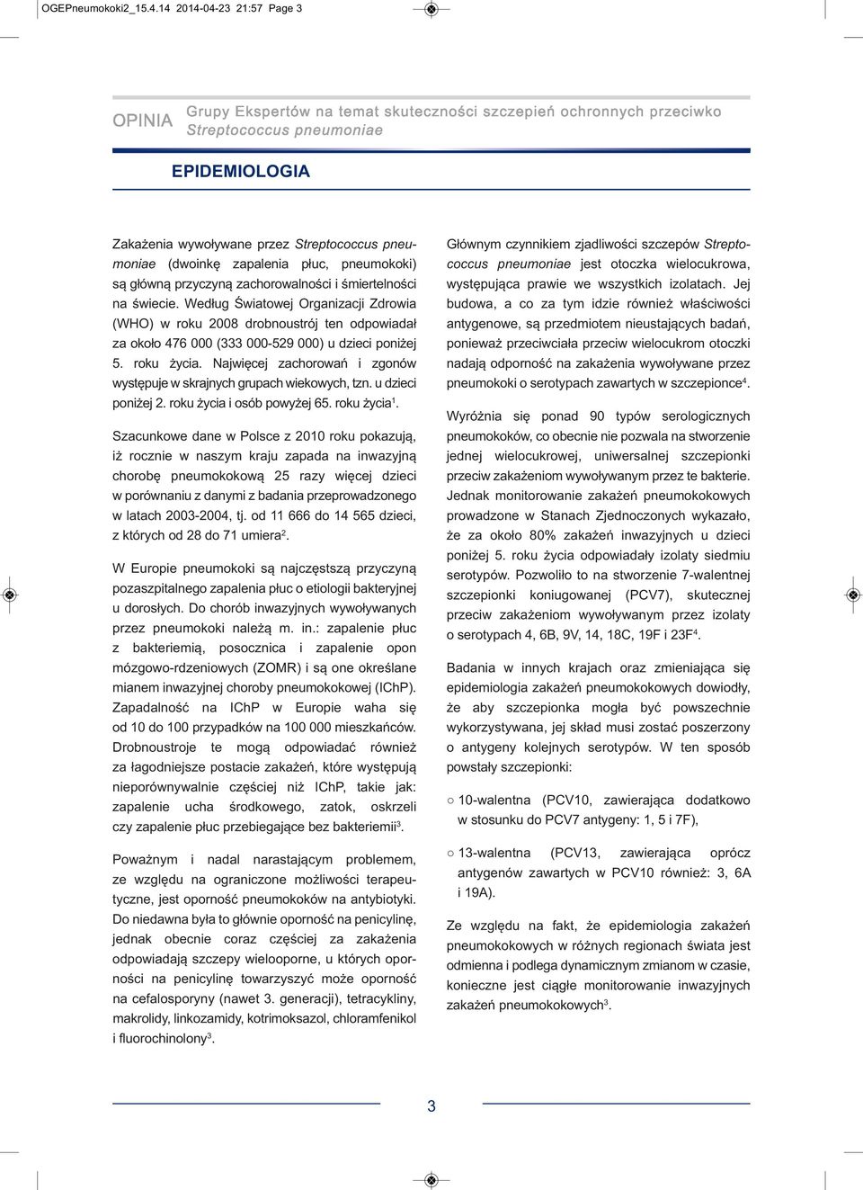 Według Światowej Organizacji Zdrowia (WHO) w roku 2008 drobnoustrój ten odpowiadał za około 476 000 (333 000-529 000) u dzieci poniżej 5. roku życia.