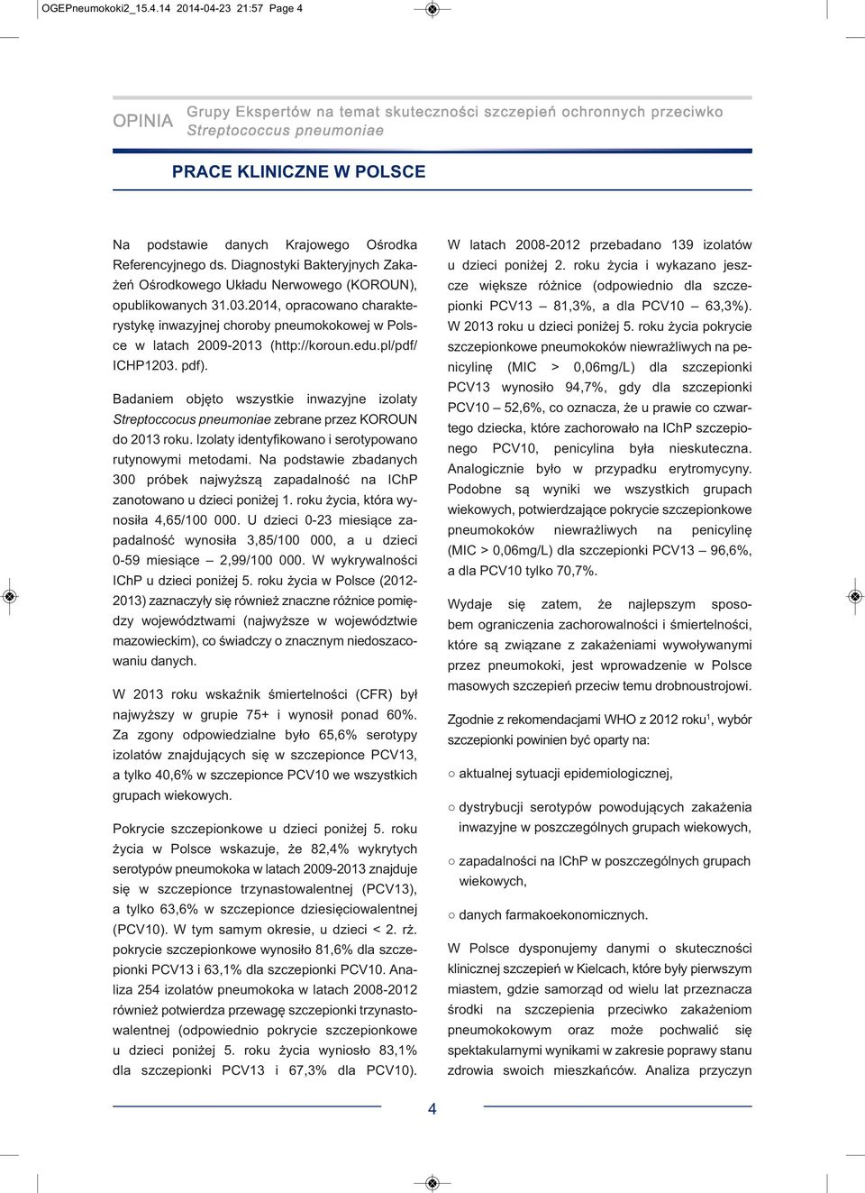 2014, opracowano charakterystykę inwazyjnej choroby pneumokokowej w Polsce w latach 2009-2013 (http://koroun.edu.pl/pdf/ ICHP1203. pdf).