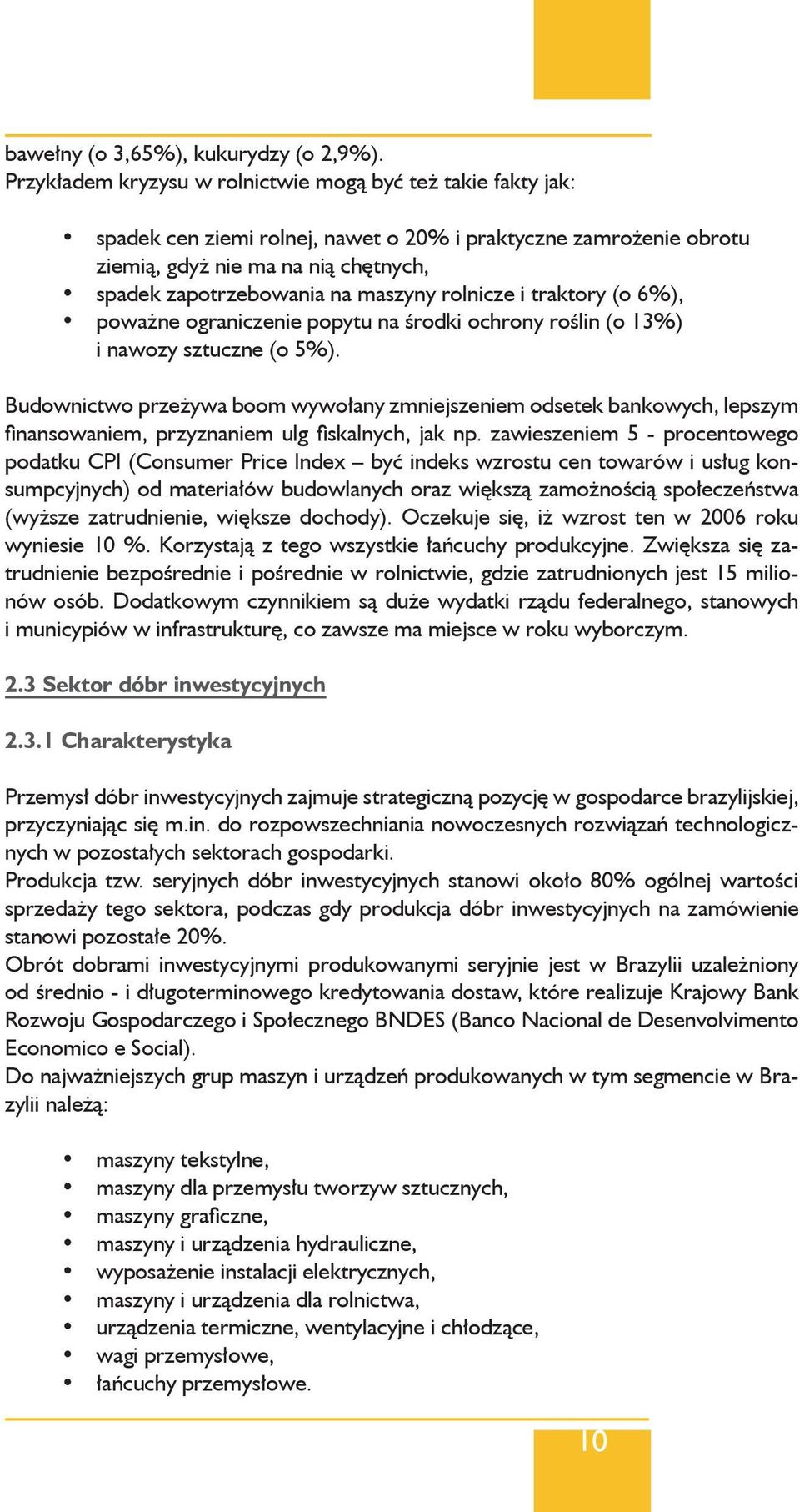 maszyny rolnicze i traktory (o 6%), poważne ograniczenie popytu na środki ochrony roślin (o 13%) i nawozy sztuczne (o 5%).