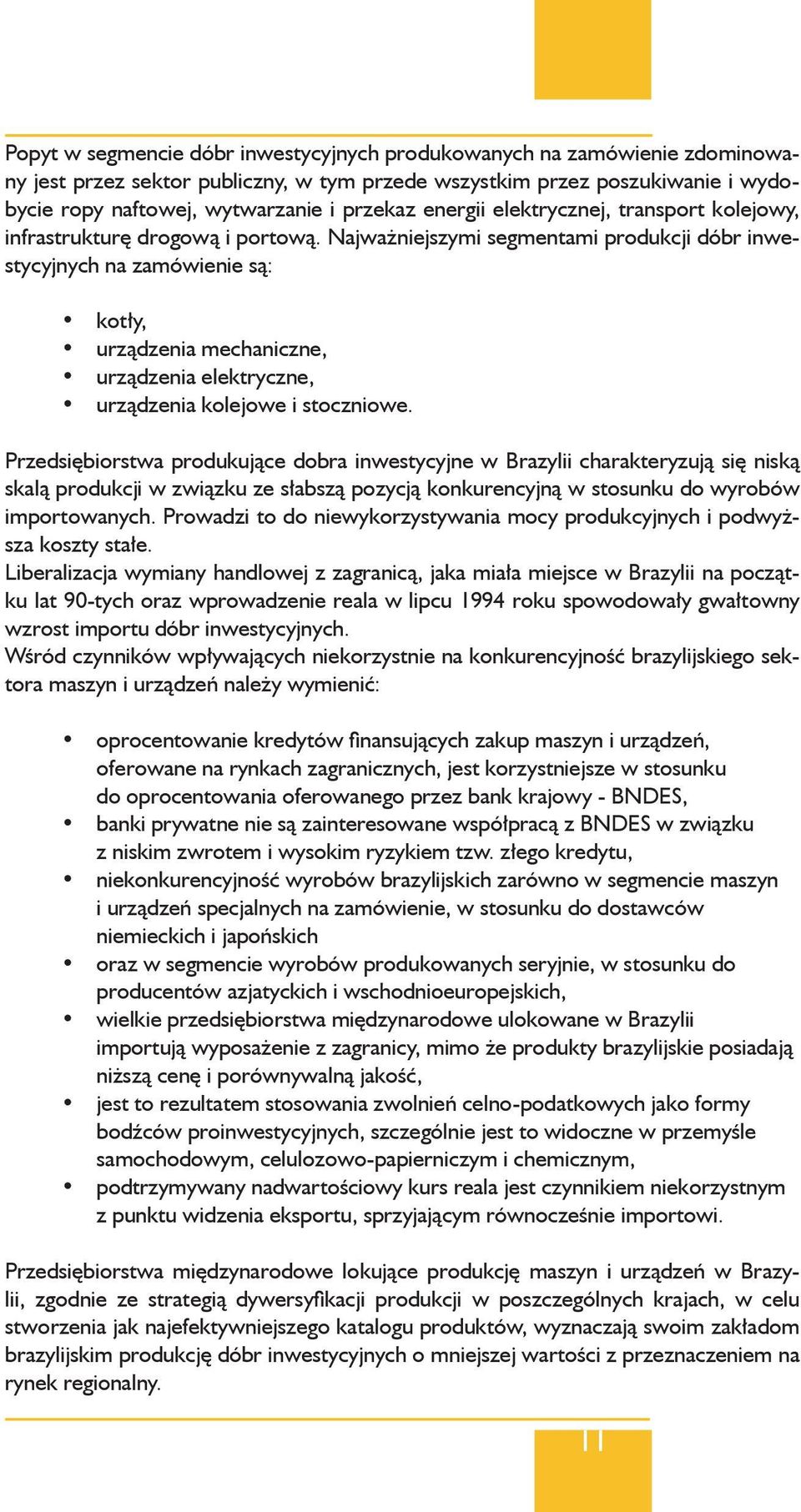 Najważniejszymi segmentami produkcji dóbr inwestycyjnych na zamówienie są: kotły, urządzenia mechaniczne, urządzenia elektryczne, urządzenia kolejowe i stoczniowe.