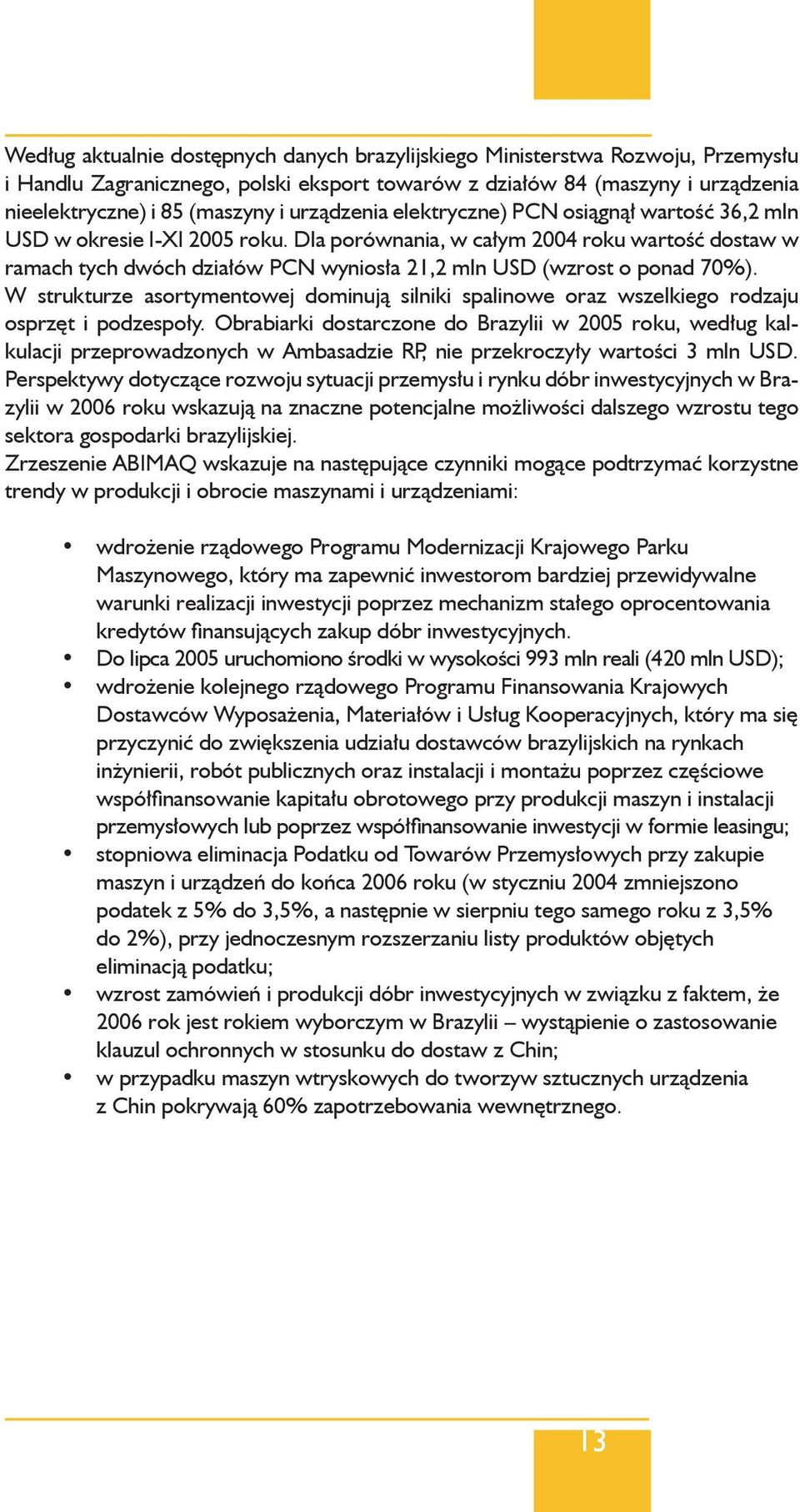 Dla porównania, w całym 2004 roku wartość dostaw w ramach tych dwóch działów PCN wyniosła 21,2 mln USD (wzrost o ponad 70%).