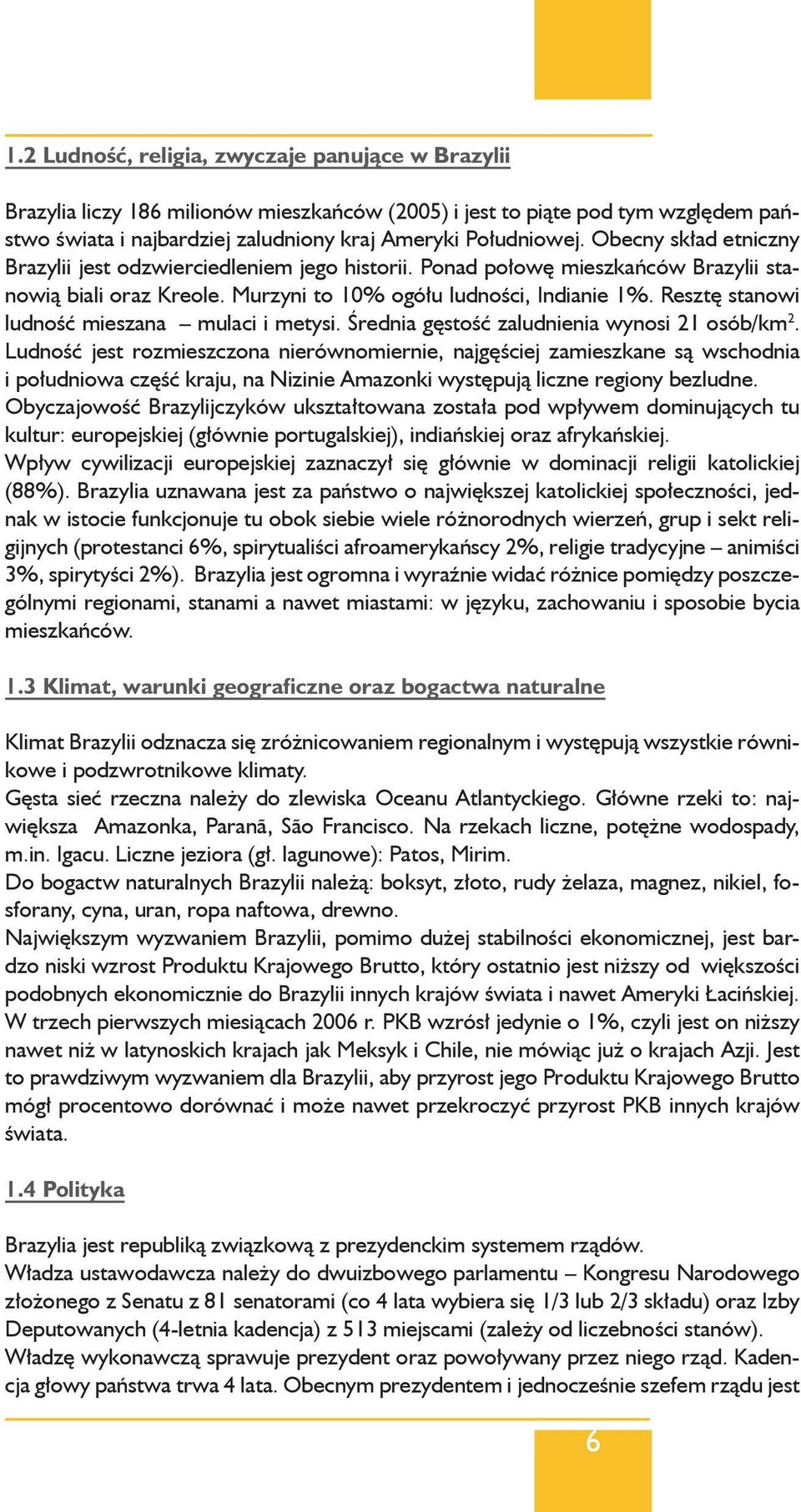 Resztę stanowi ludność mieszana mulaci i metysi. Średnia gęstość zaludnienia wynosi 21 osób/km 2.