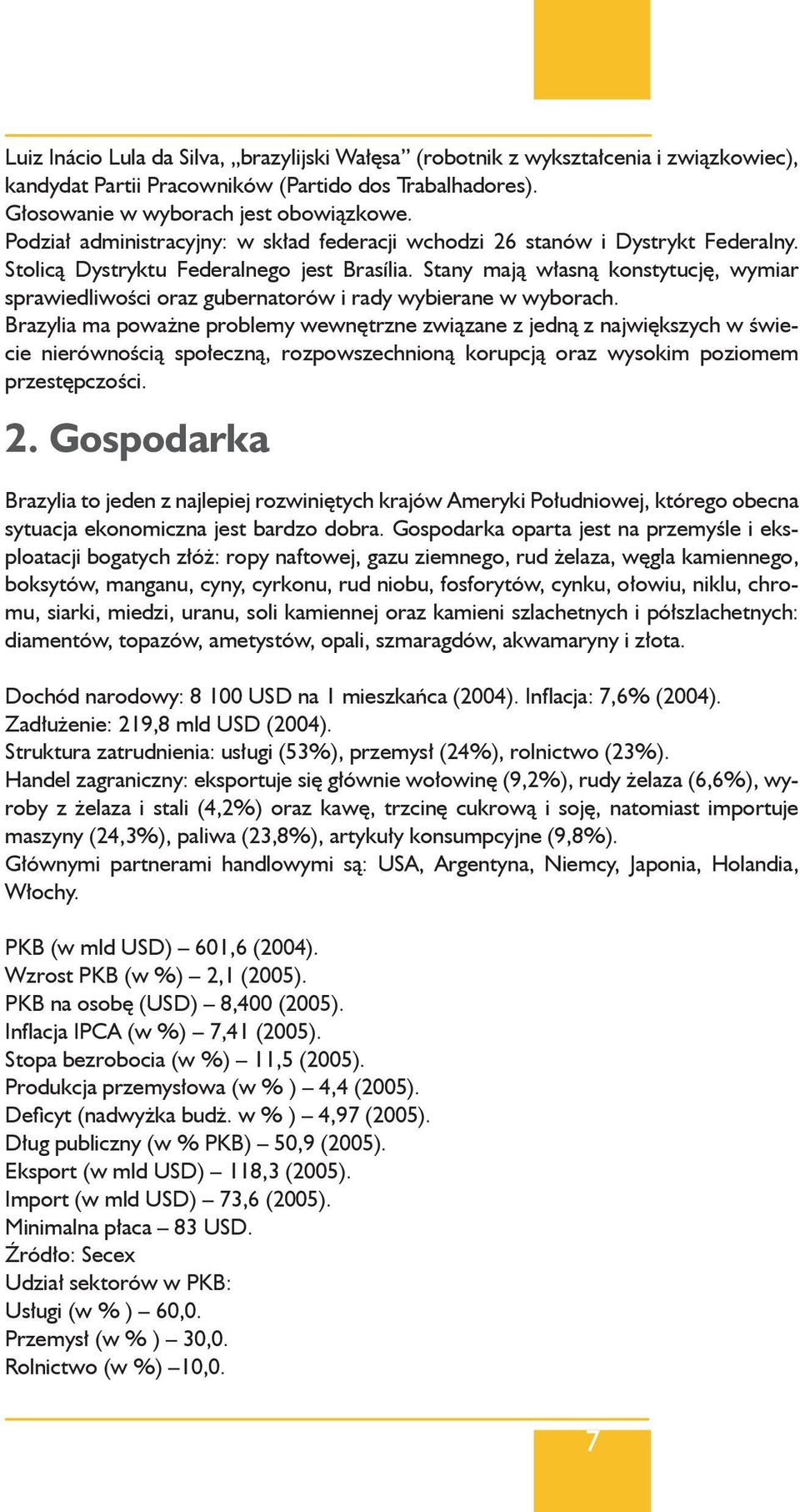 Stany mają własną konstytucję, wymiar sprawiedliwości oraz gubernatorów i rady wybierane w wyborach.