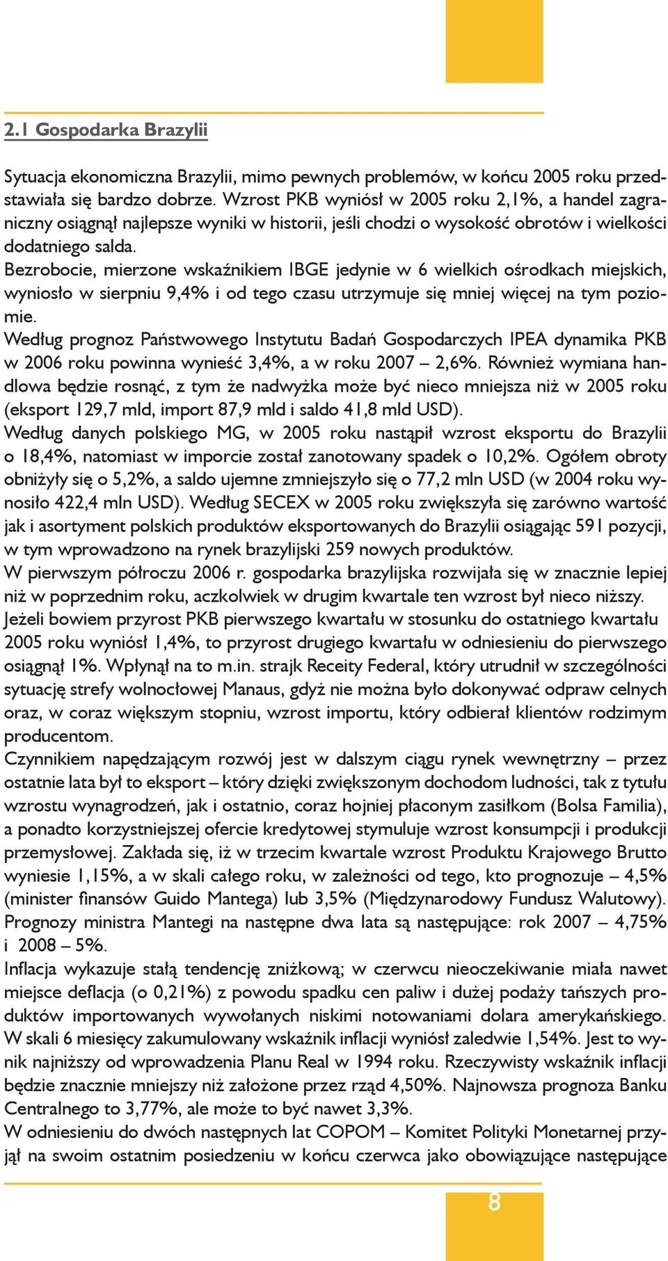 Bezrobocie, mierzone wskaźnikiem IBGE jedynie w 6 wielkich ośrodkach miejskich, wyniosło w sierpniu 9,4% i od tego czasu utrzymuje się mniej więcej na tym poziomie.