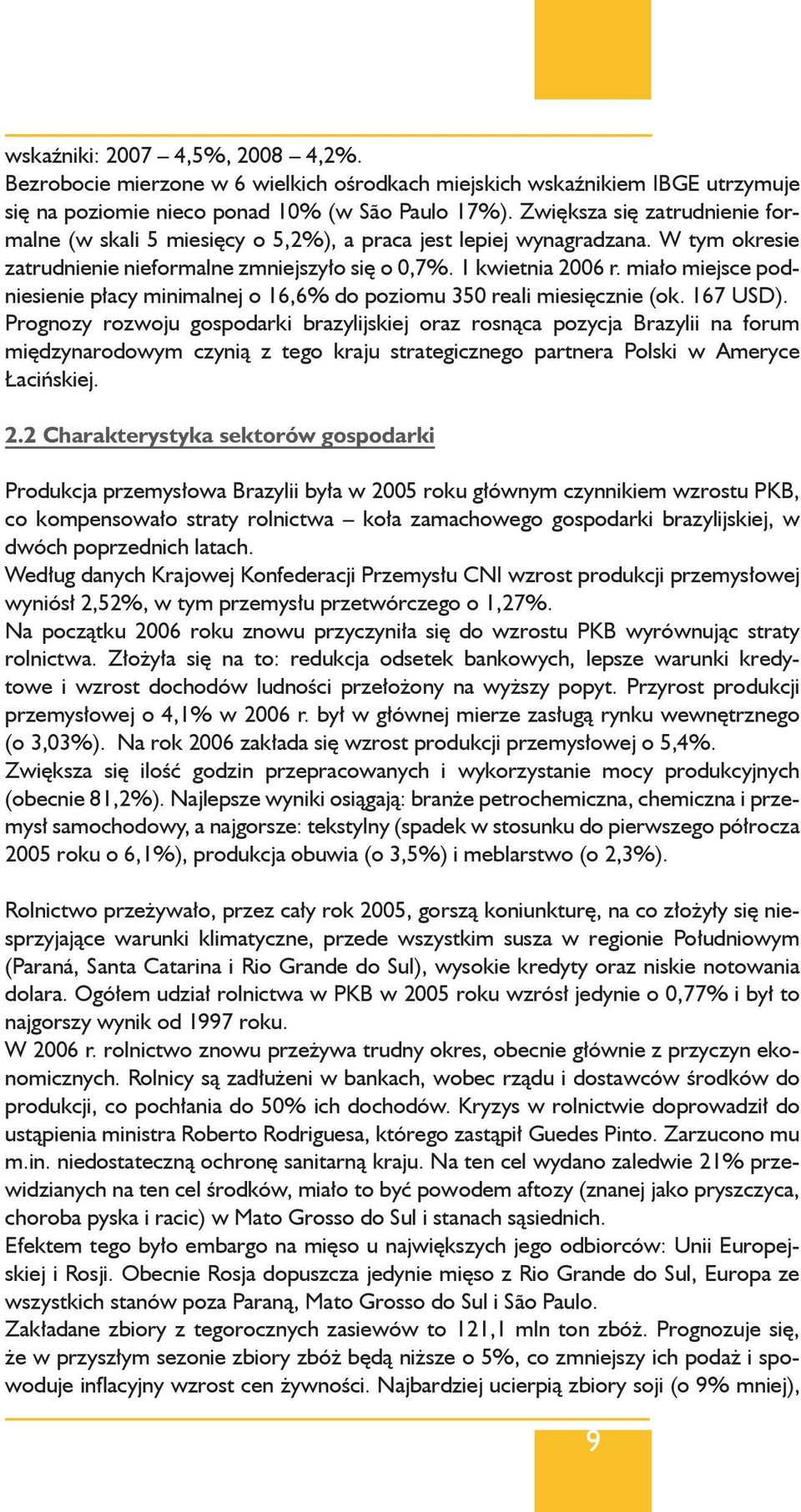 miało miejsce podniesienie płacy minimalnej o 16,6% do poziomu 350 reali miesięcznie (ok. 167 USD).