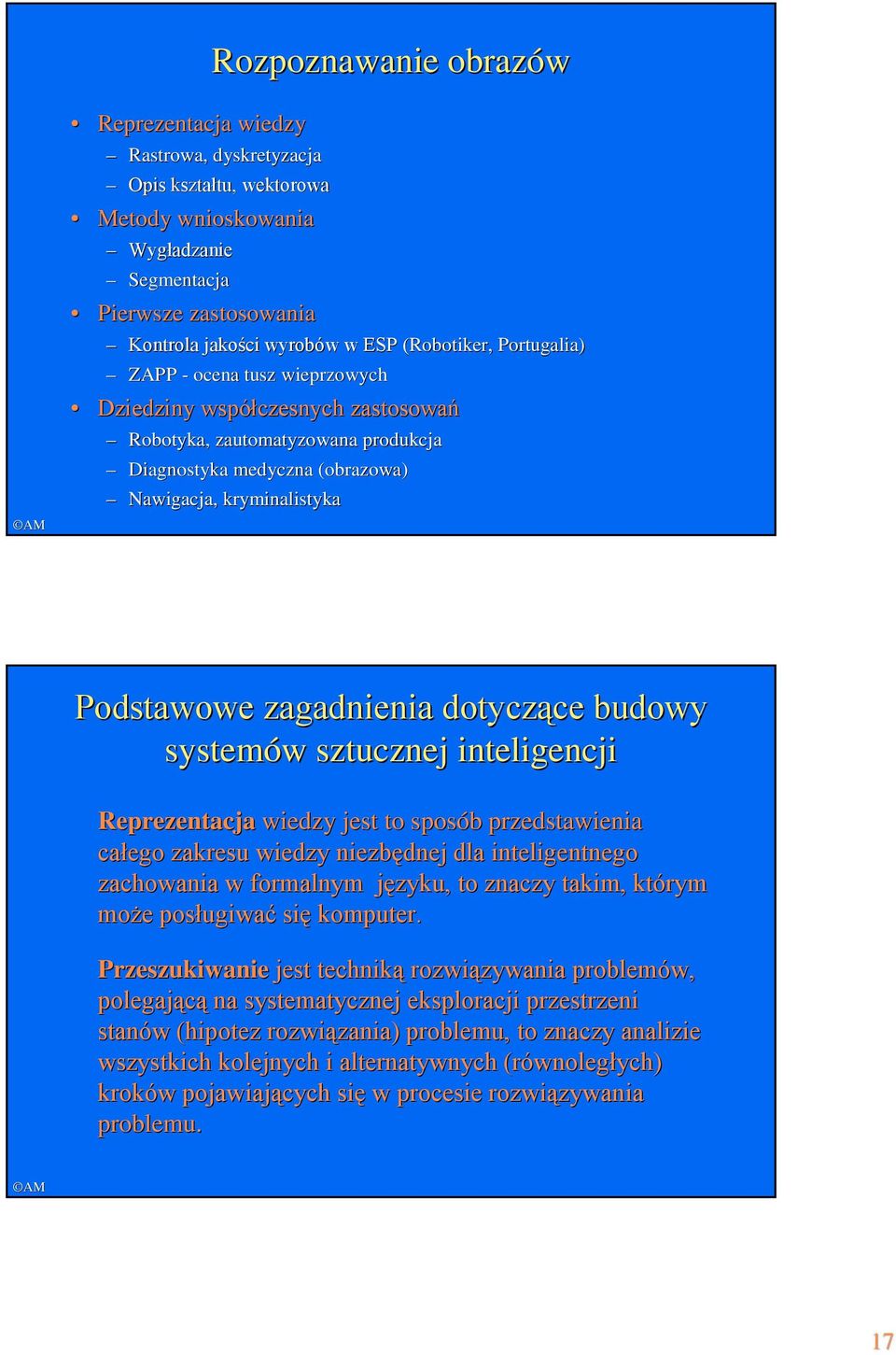 Podstawowe zagadnienia dotyczące budowy systemów sztucznej inteligencji Reprezentacja wiedzy jest to sposób przedstawienia całego zakresu wiedzy niezbędnej dla inteligentnego zachowania w formalnym