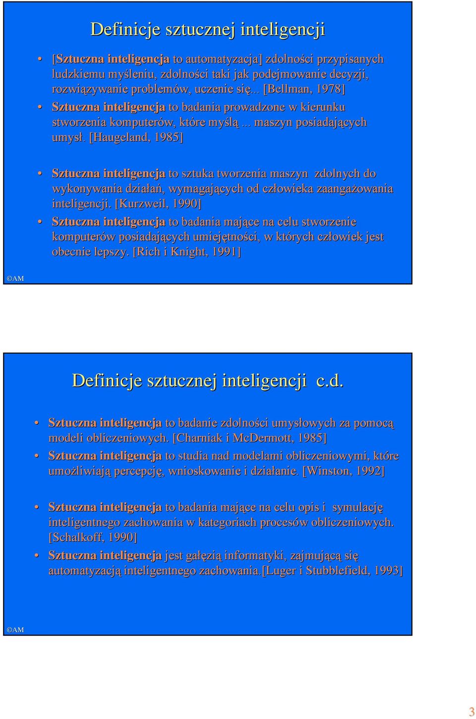 [Haugeland[ Haugeland,, 1985] Sztuczna inteligencja to sztuka tworzenia maszyn zdolnych do wykonywania działań, wymagających od człowieka zaangażowania inteligencji.