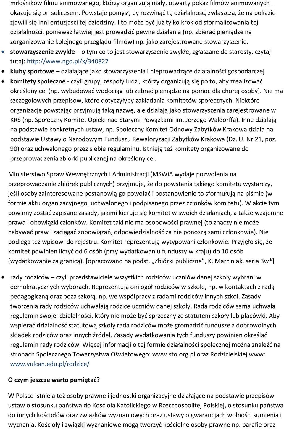 I to może byd już tylko krok od sformalizowania tej działalności, ponieważ łatwiej jest prowadzid pewne działania (np. zbierad pieniądze na zorganizowanie kolejnego przeglądu filmów) np.