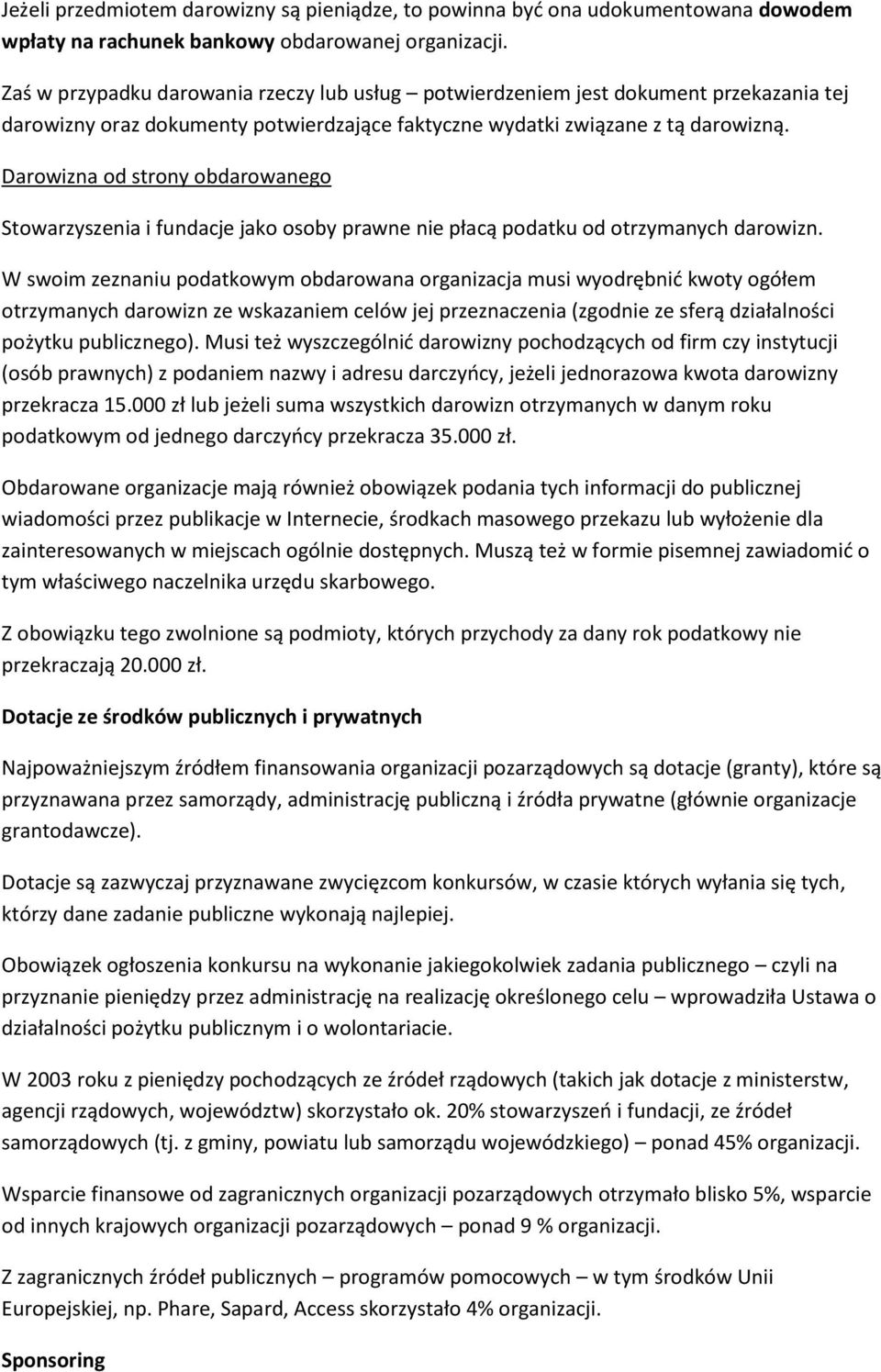 Darowizna od strony obdarowanego Stowarzyszenia i fundacje jako osoby prawne nie płacą podatku od otrzymanych darowizn.