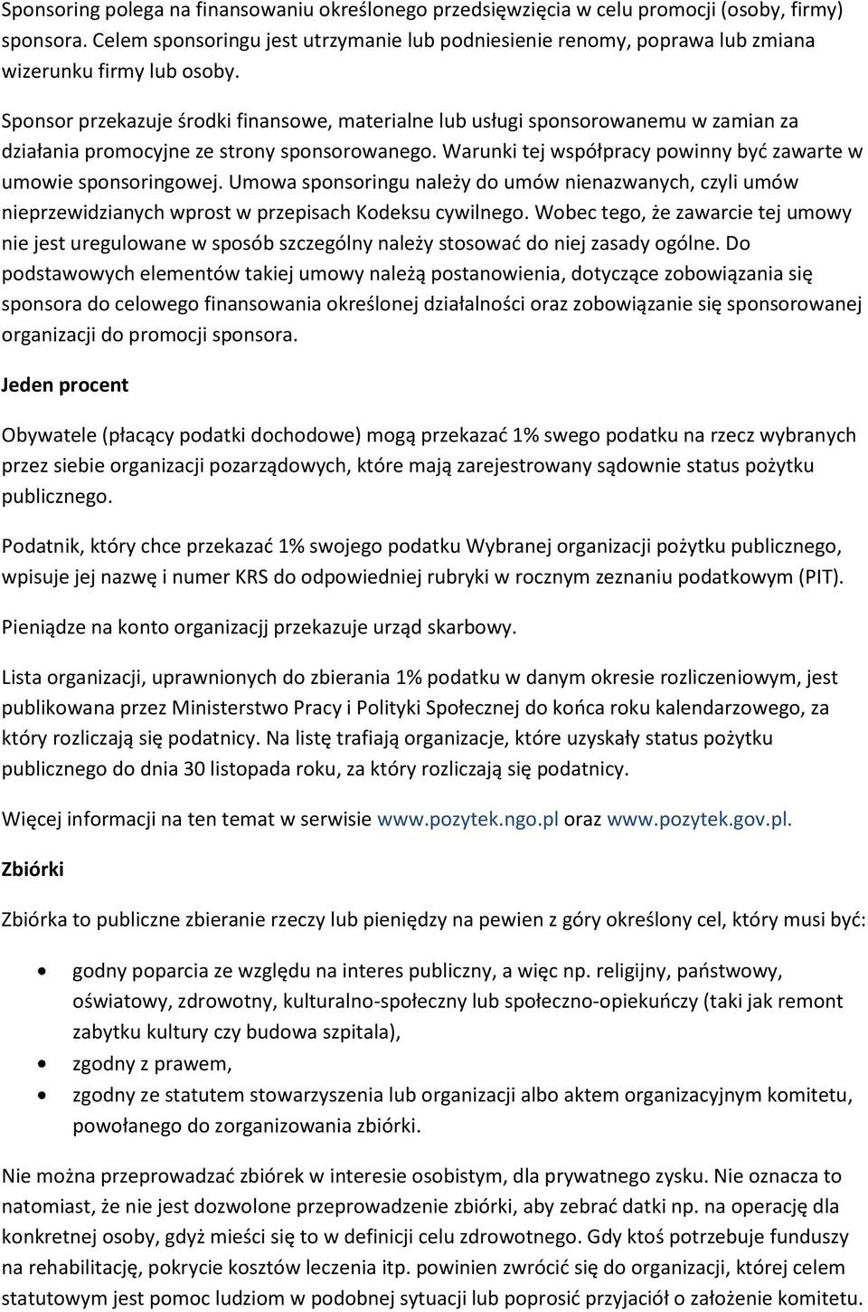 Sponsor przekazuje środki finansowe, materialne lub usługi sponsorowanemu w zamian za działania promocyjne ze strony sponsorowanego. Warunki tej współpracy powinny byd zawarte w umowie sponsoringowej.