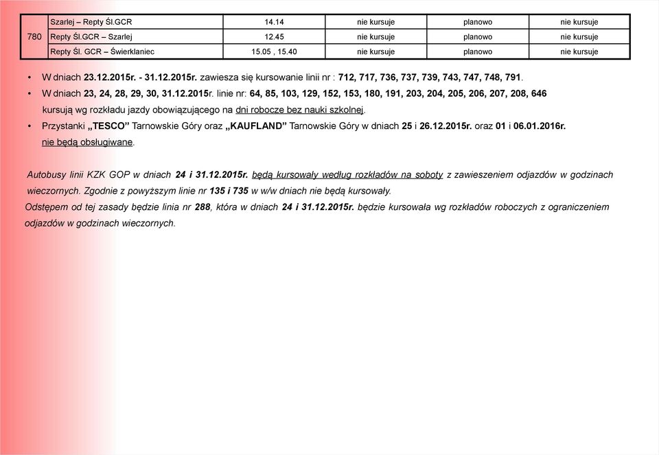 - 31.12.2015r. zawiesza się kursowanie linii nr : 712, 717, 736, 737, 739, 743, 747, 748, 791. W dniach 23, 24, 28, 29, 30, 31.12.2015r. linie nr: 64, 85, 103, 129, 152, 153, 180, 191, 203, 204, 205, 206, 207, 208, 646 kursują wg rozkładu jazdy obowiązującego na dni robocze bez nauki szkolnej.