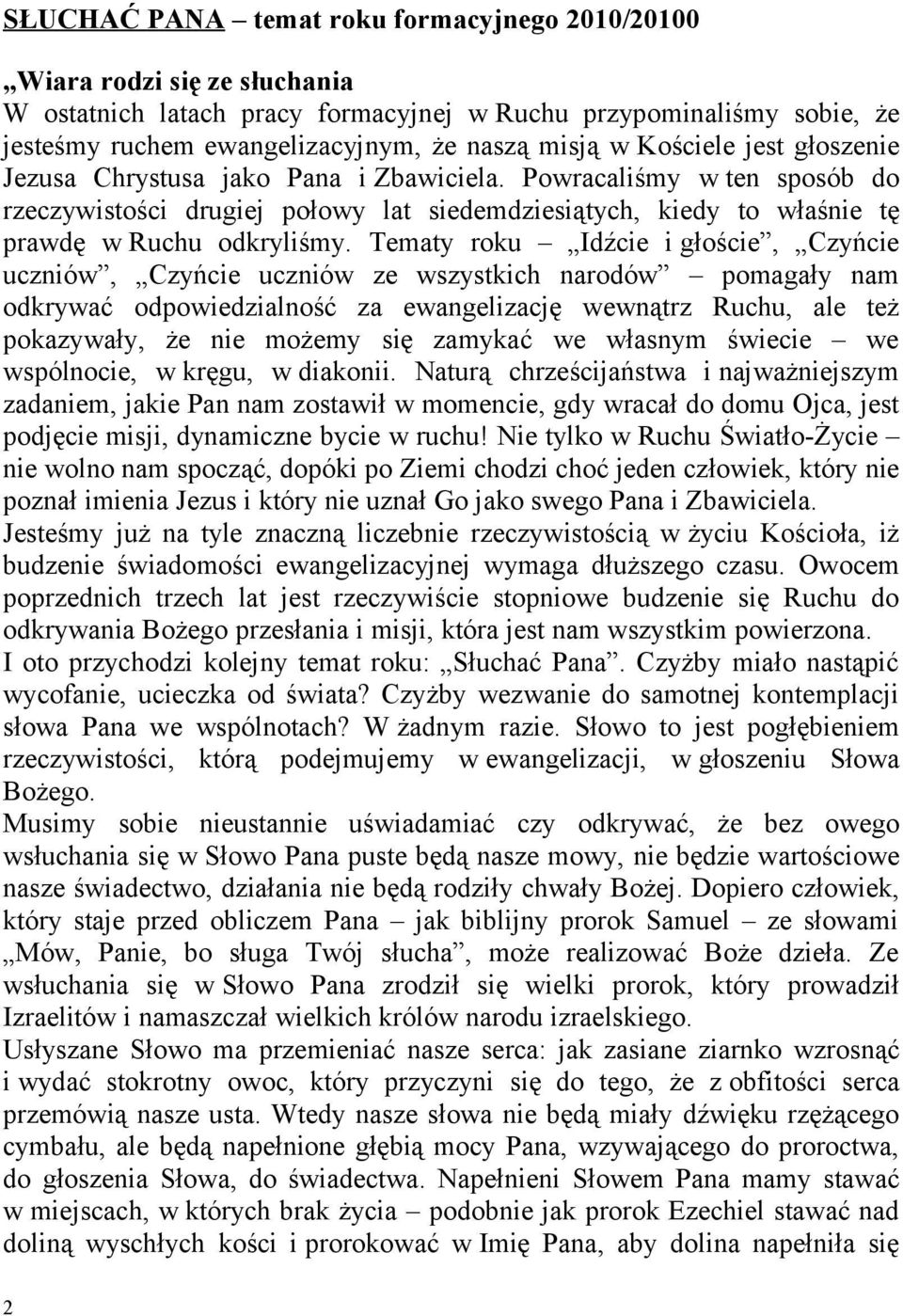 Tematy roku Idźcie i głoście, Czyńcie uczniów, Czyńcie uczniów ze wszystkich narodów pomagały nam odkrywać odpowiedzialność za ewangelizację wewnątrz Ruchu, ale też pokazywały, że nie możemy się