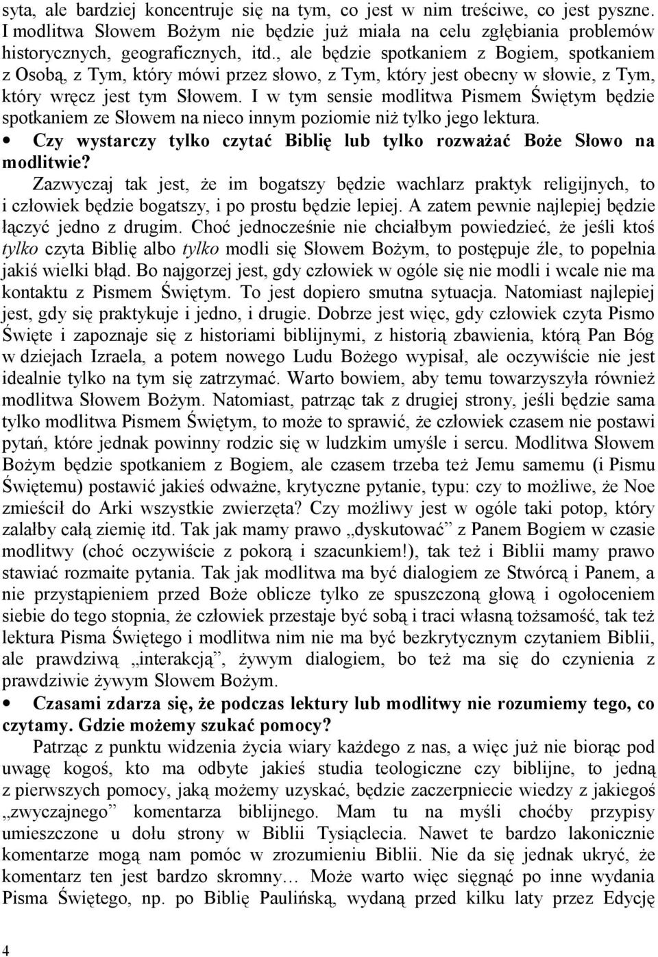 I w tym sensie modlitwa Pismem Świętym będzie spotkaniem ze Słowem na nieco innym poziomie niż tylko jego lektura. Czy wystarczy tylko czytać Biblię lub tylko rozważać Boże Słowo na modlitwie?