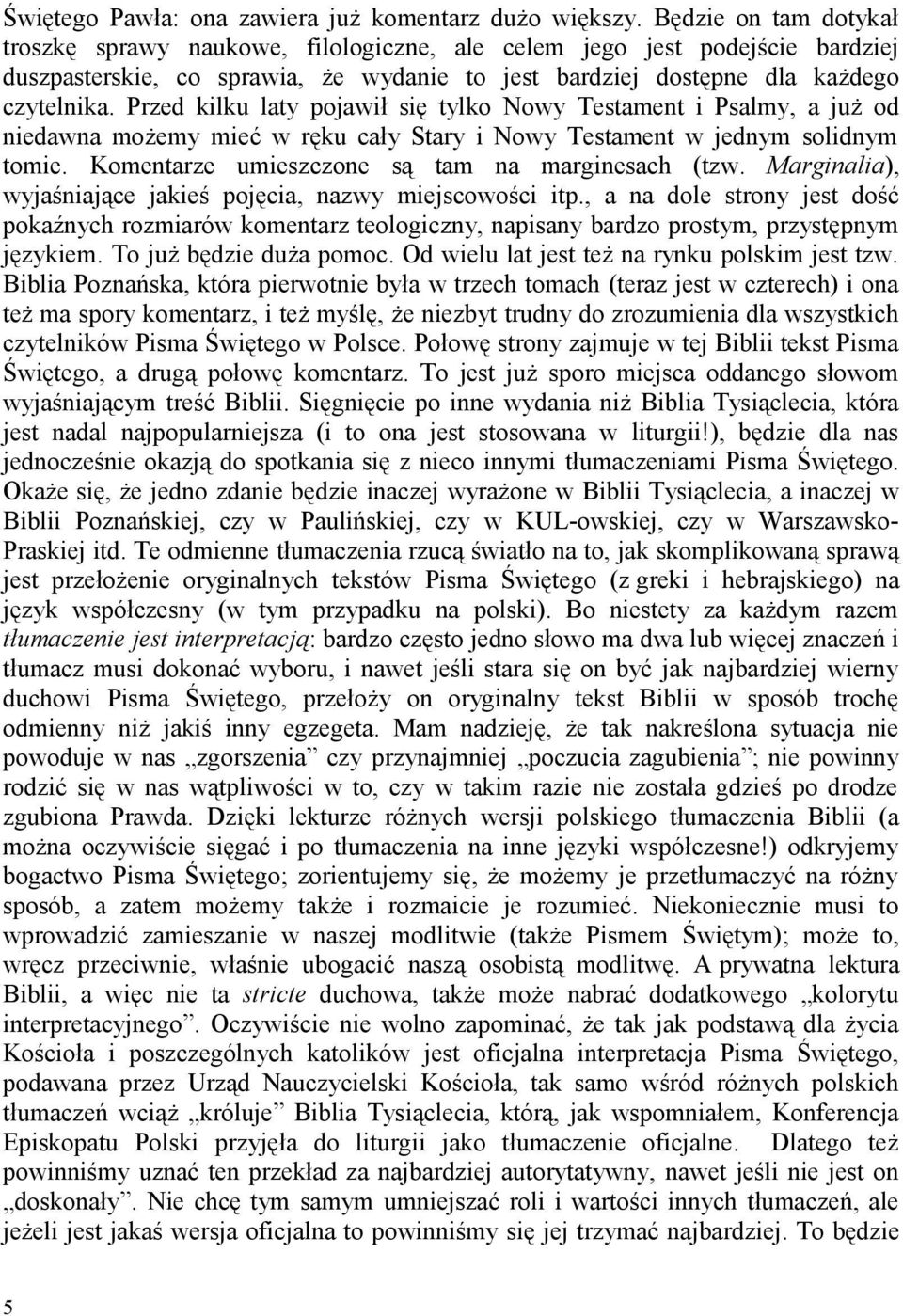 Przed kilku laty pojawił się tylko Nowy Testament i Psalmy, a już od niedawna możemy mieć w ręku cały Stary i Nowy Testament w jednym solidnym tomie. Komentarze umieszczone są tam na marginesach (tzw.