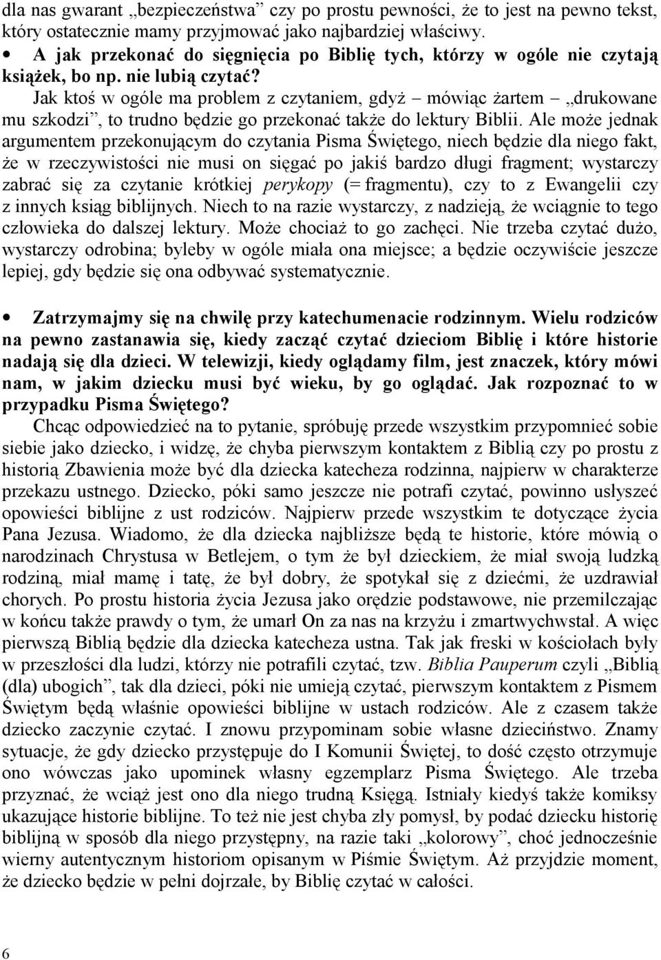 Jak ktoś w ogóle ma problem z czytaniem, gdyż mówiąc żartem drukowane mu szkodzi, to trudno będzie go przekonać także do lektury Biblii.