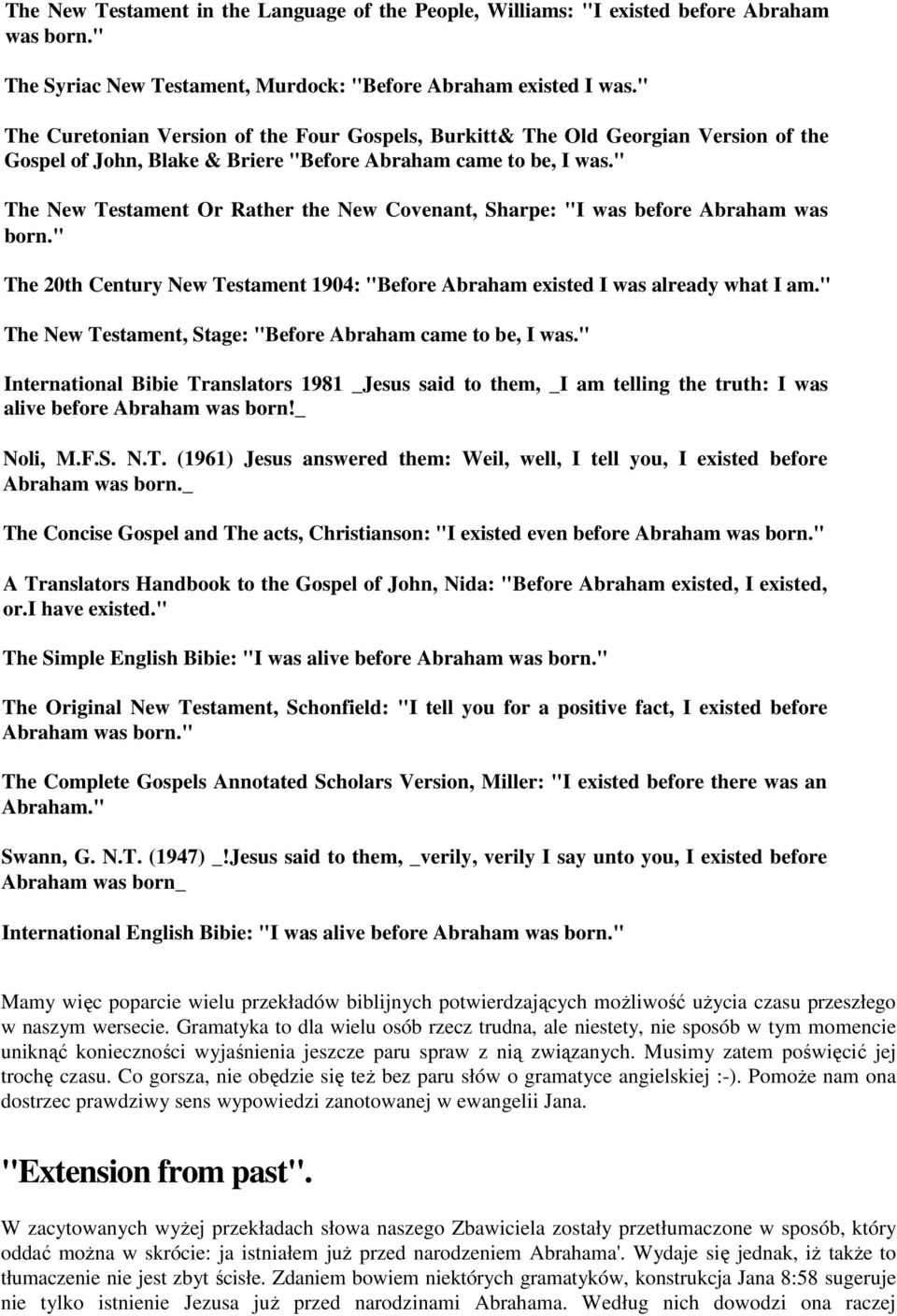 " The New Testament Or Rather the New Covenant, Sharpe: "I was before Abraham was born." The 20th Century New Testament 1904: "Before Abraham existed I was already what I am.