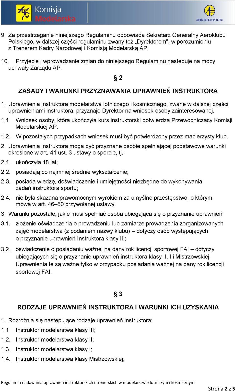 Uprawnienia instruktora modelarstwa lotniczego i kosmicznego, zwane w dalszej części uprawnieniami instruktora, przyznaje Dyrektor na wniosek osoby zainteresowanej. 1.