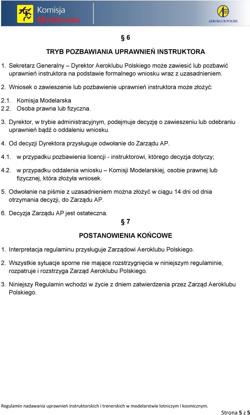 Dyrektor, w trybie administracyjnym, podejmuje decyzję o zawieszeniu lub odebraniu uprawnień bądź o oddaleniu wniosku. 4. Od decyzji Dyrektora przysługuje odwołanie do Zarządu AP. 4.1.