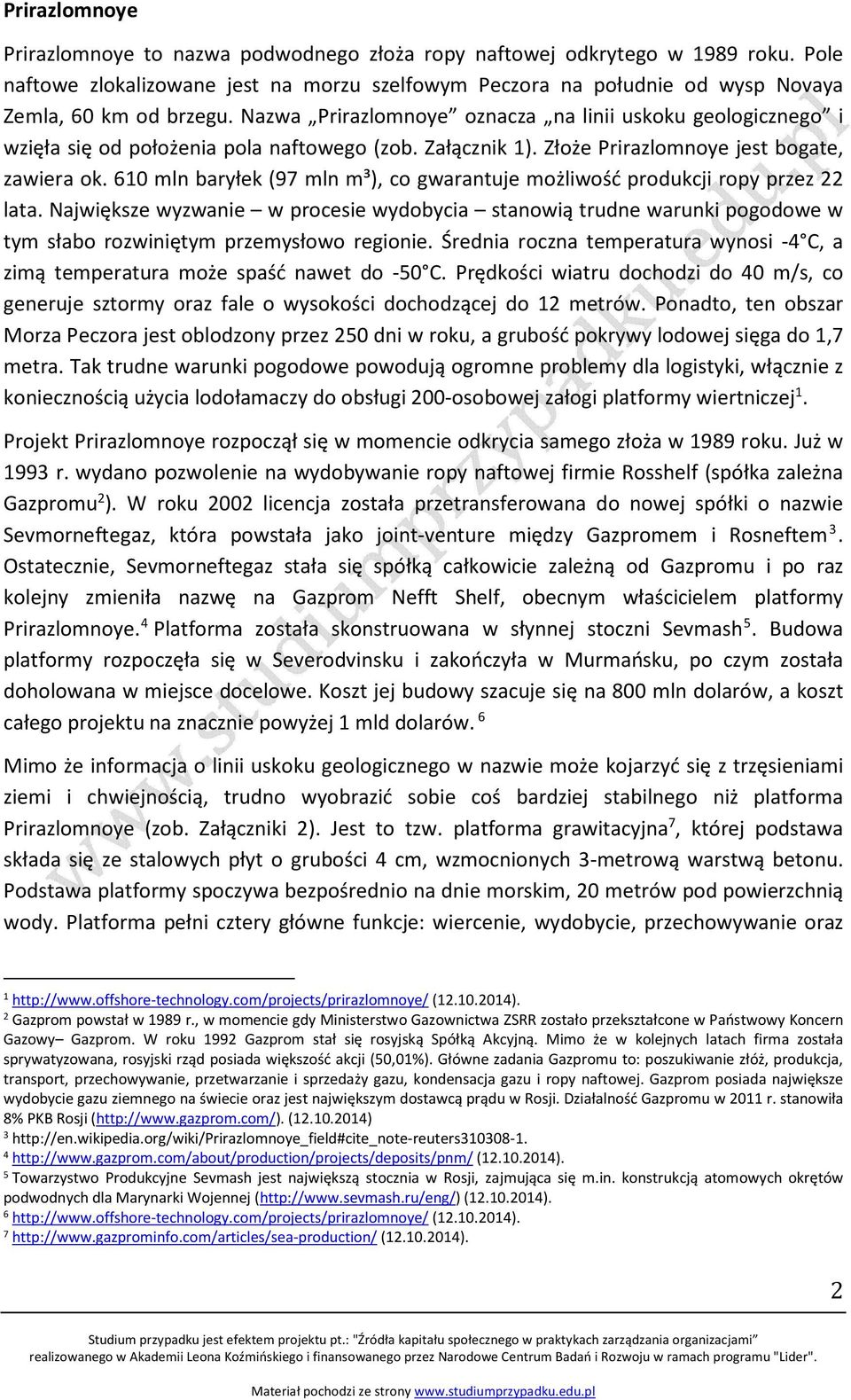 610 mln baryłek (97 mln m³), co gwarantuje możliwość produkcji ropy przez 22 lata.