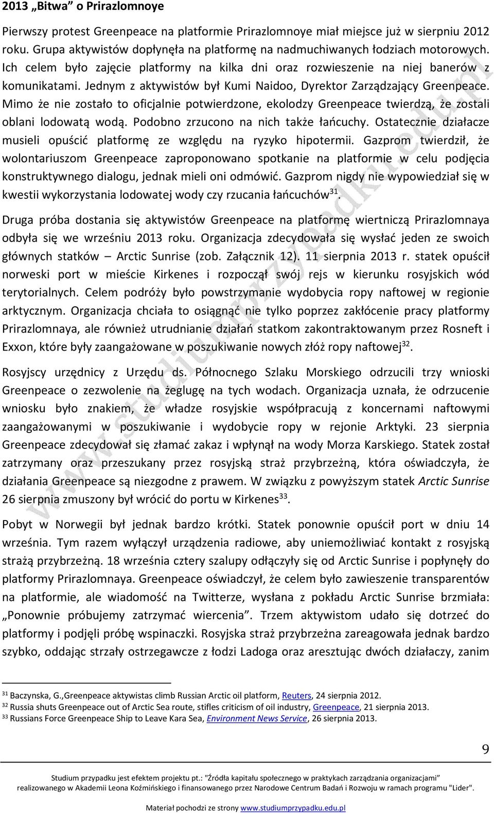 Mimo że nie zostało to oficjalnie potwierdzone, ekolodzy Greenpeace twierdzą, że zostali oblani lodowatą wodą. Podobno zrzucono na nich także łańcuchy.